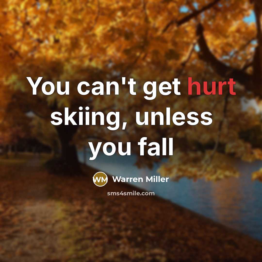“You can't get hurt skiing, unless you fall…” quote by Warren Miller