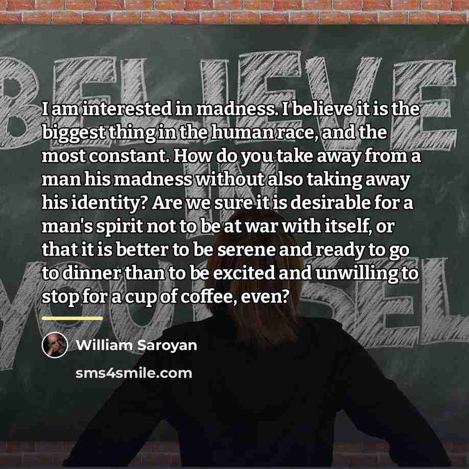 “I am interested in madness. I believe it is the…” quote by William Saroyan