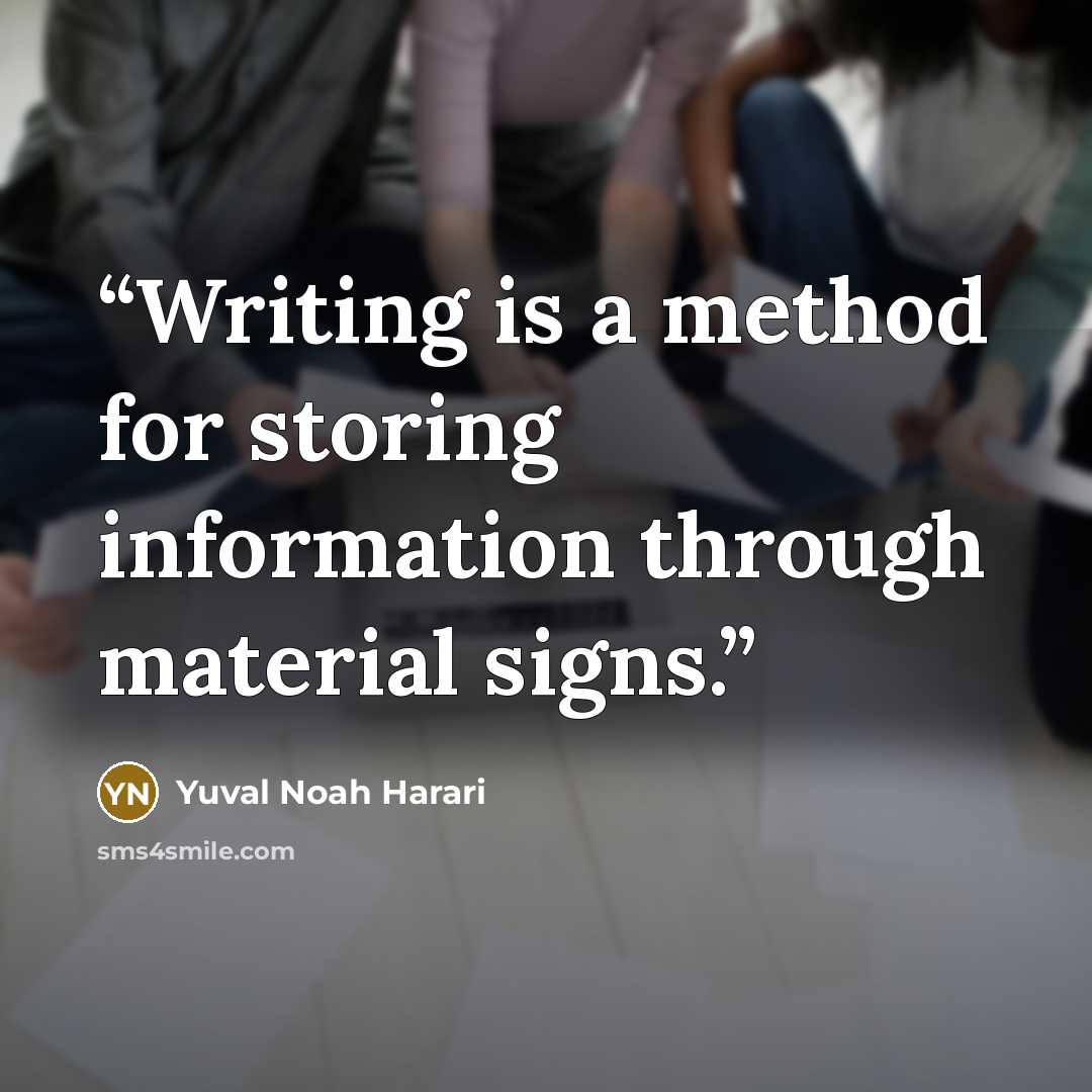 “Writing is a method for storing information through material signs.” quote by Yuval Noah Harari