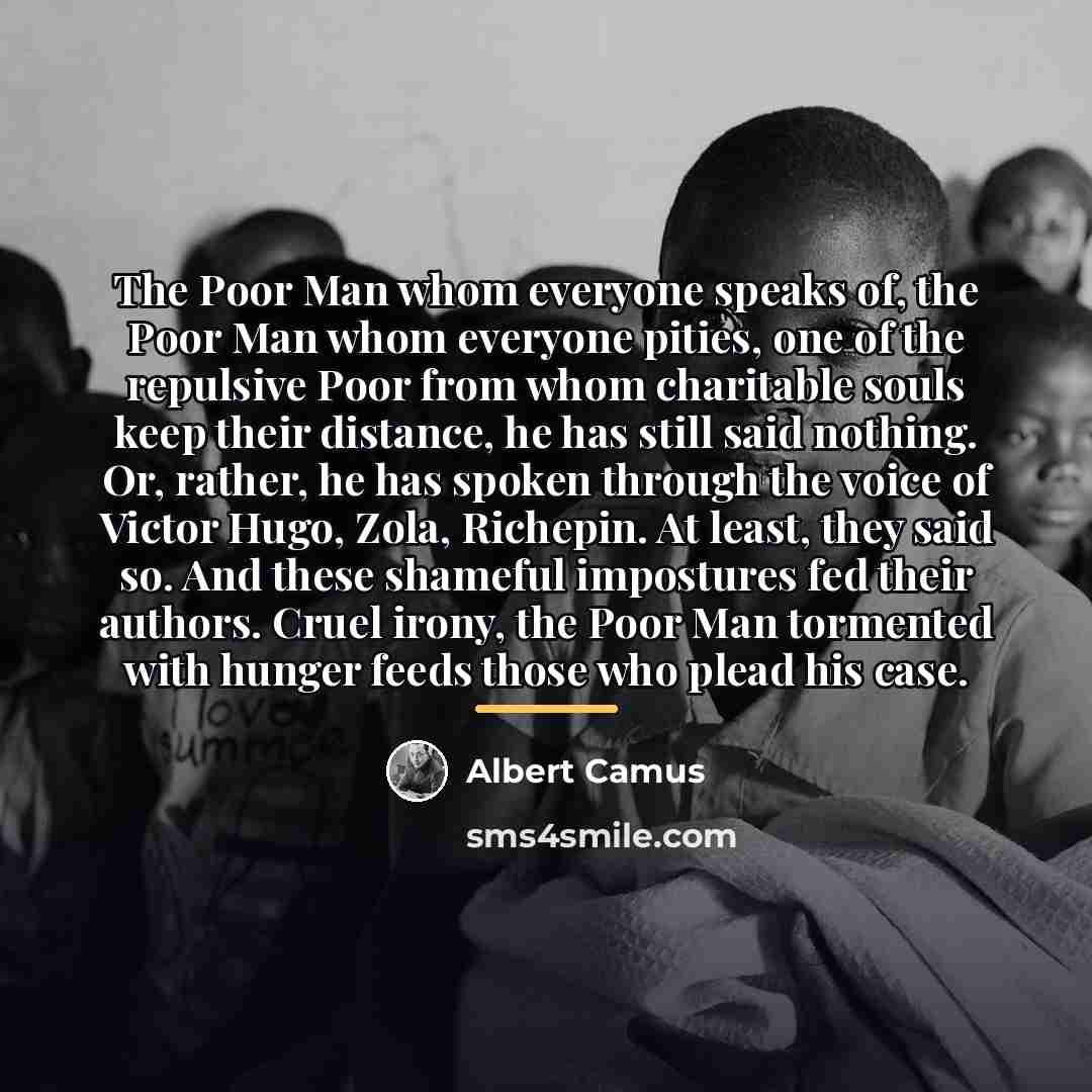 “The Poor Man whom everyone speaks of, the Poor Man…” quote by Albert Camus