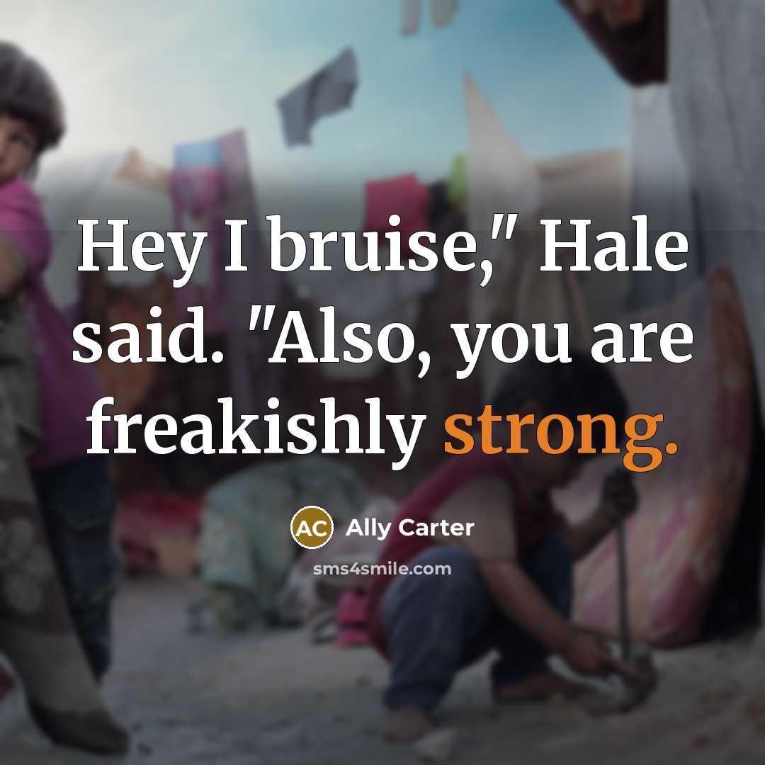 “Hey I bruise," Hale said. "Also, you are freakishly strong.…” quote by Ally Carter