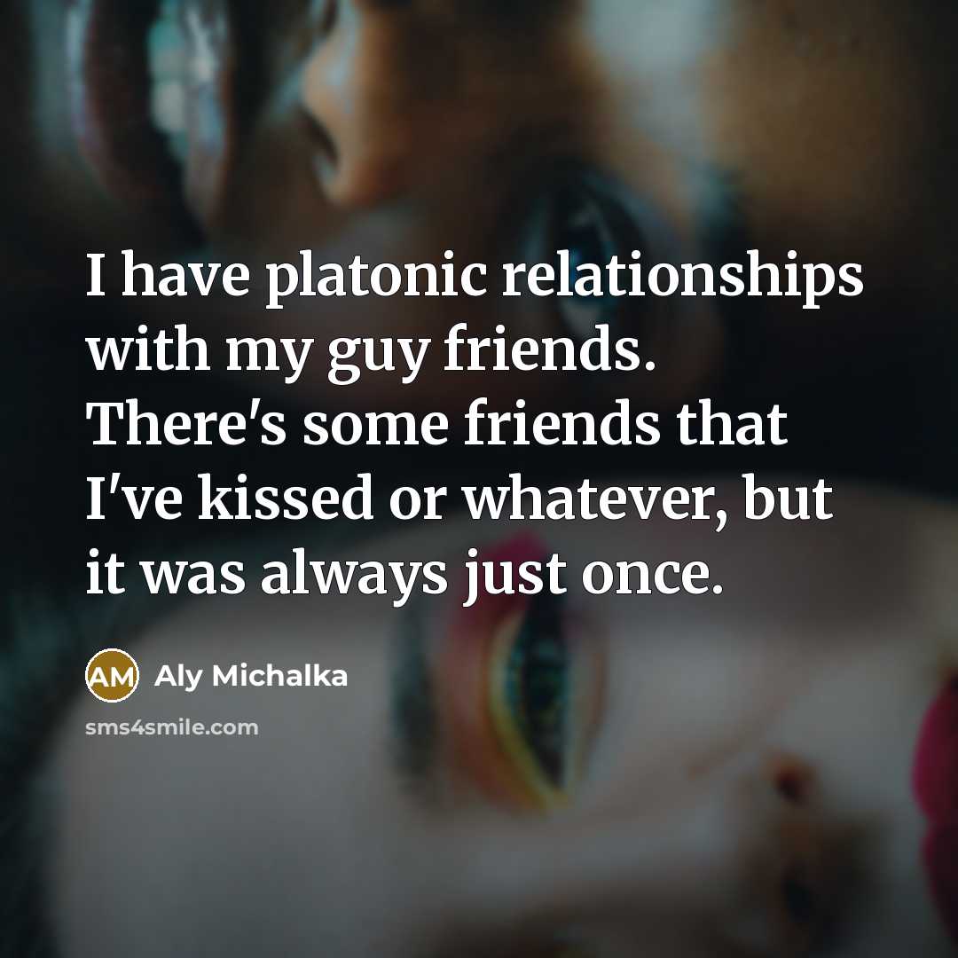 “I have platonic relationships with my guy friends. There's some…” quote by Aly Michalka