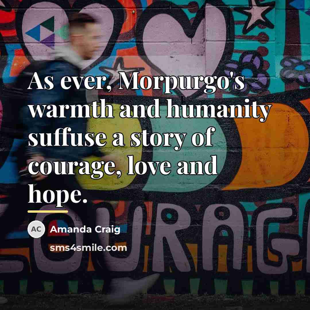 “As ever, Morpurgo's warmth and humanity suffuse a story of…” quote by Amanda Craig