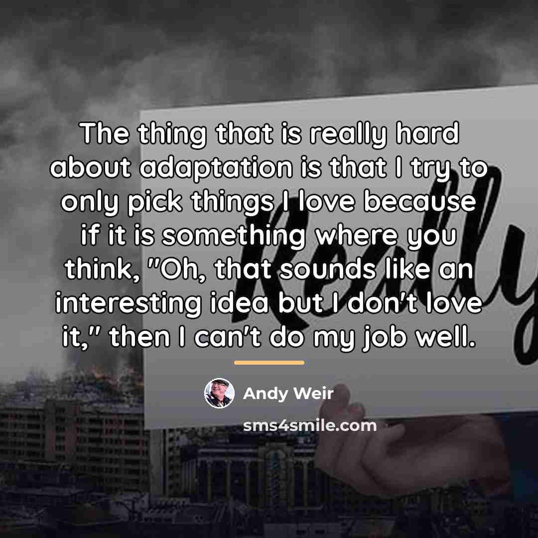“The thing that is really hard about adaptation is that…” quote by Andy Weir