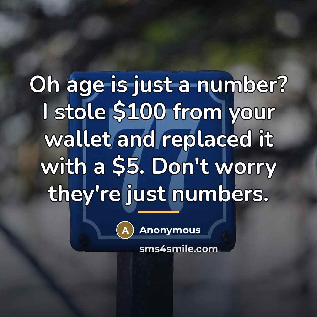 “Oh age is just a number? I stole $100 from…” quote by Anonymous
