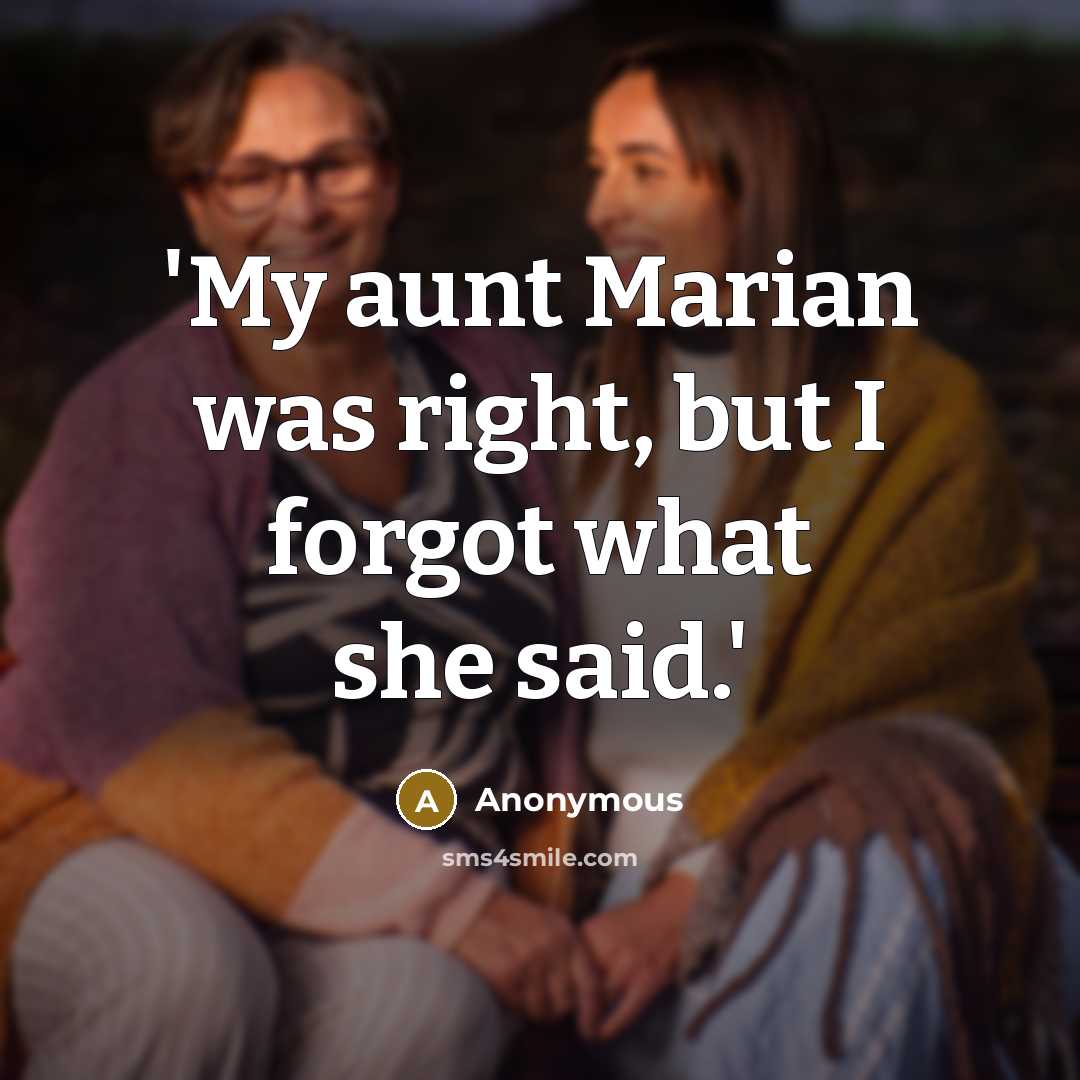 “'My aunt Marian was right, but I forgot what she said.'” quote by Anonymous