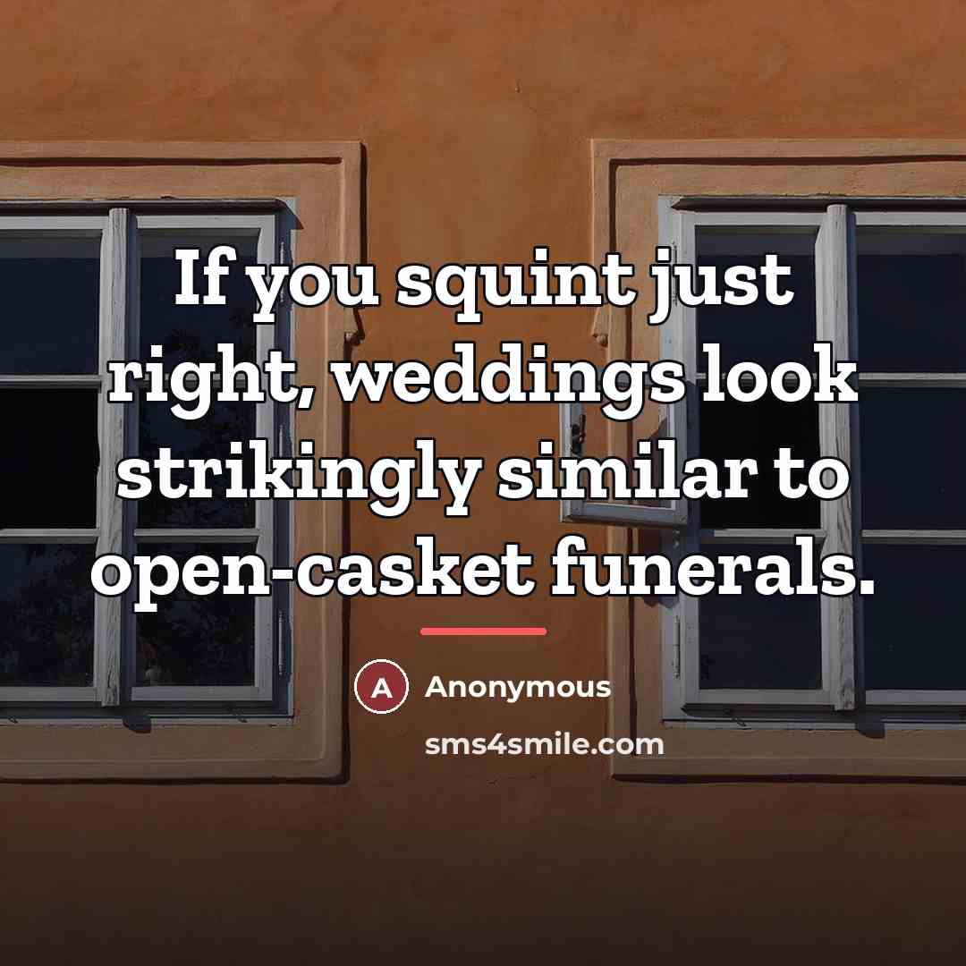 “If you squint just right, weddings look strikingly similar to…” quote by Anonymous