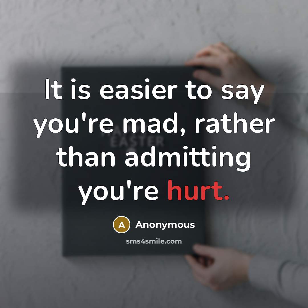 “It is easier to say you're mad, rather than admitting…” quote by Anonymous