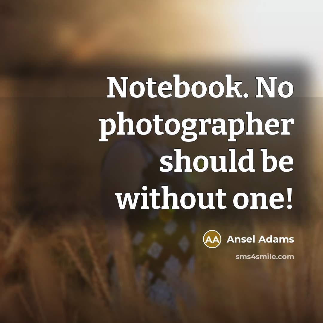 “Notebook. No photographer should be without one!…” quote by Ansel Adams