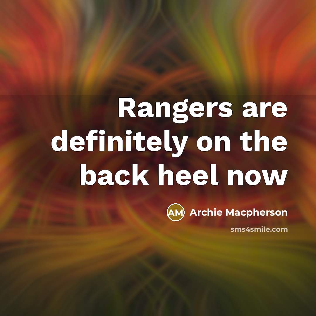 “Rangers are definitely on the back heel now…” quote by Archie Macpherson