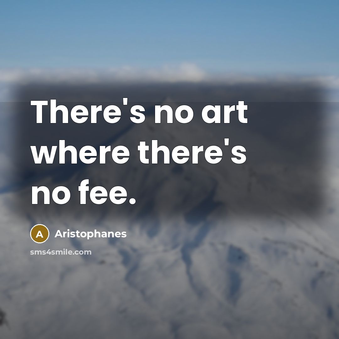 “There's no art where there's no fee.…” quote by Aristophanes