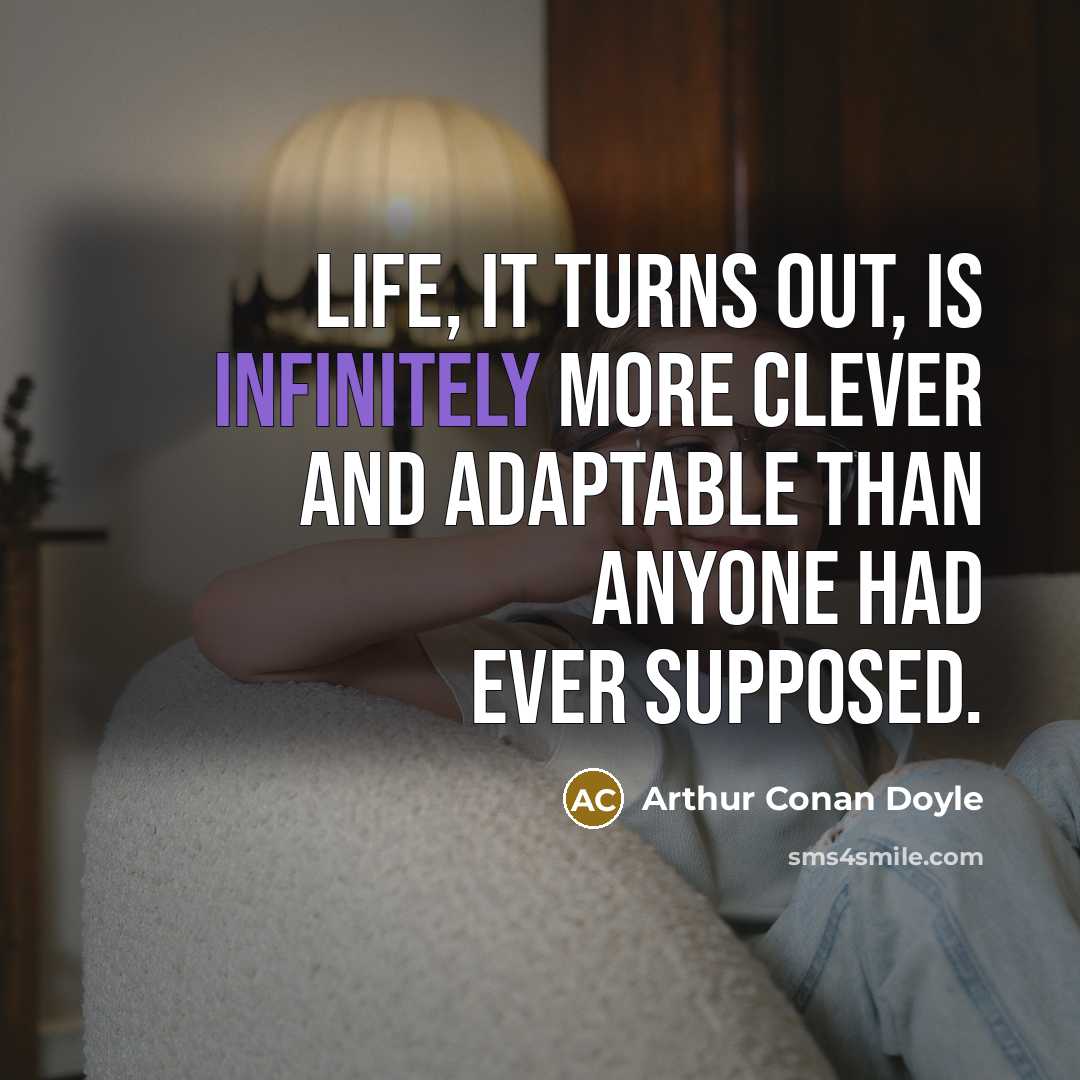 “Life, it turns out, is infinitely more clever and adaptable than anyone had ever supposed.” quote by Arthur Conan Doyle