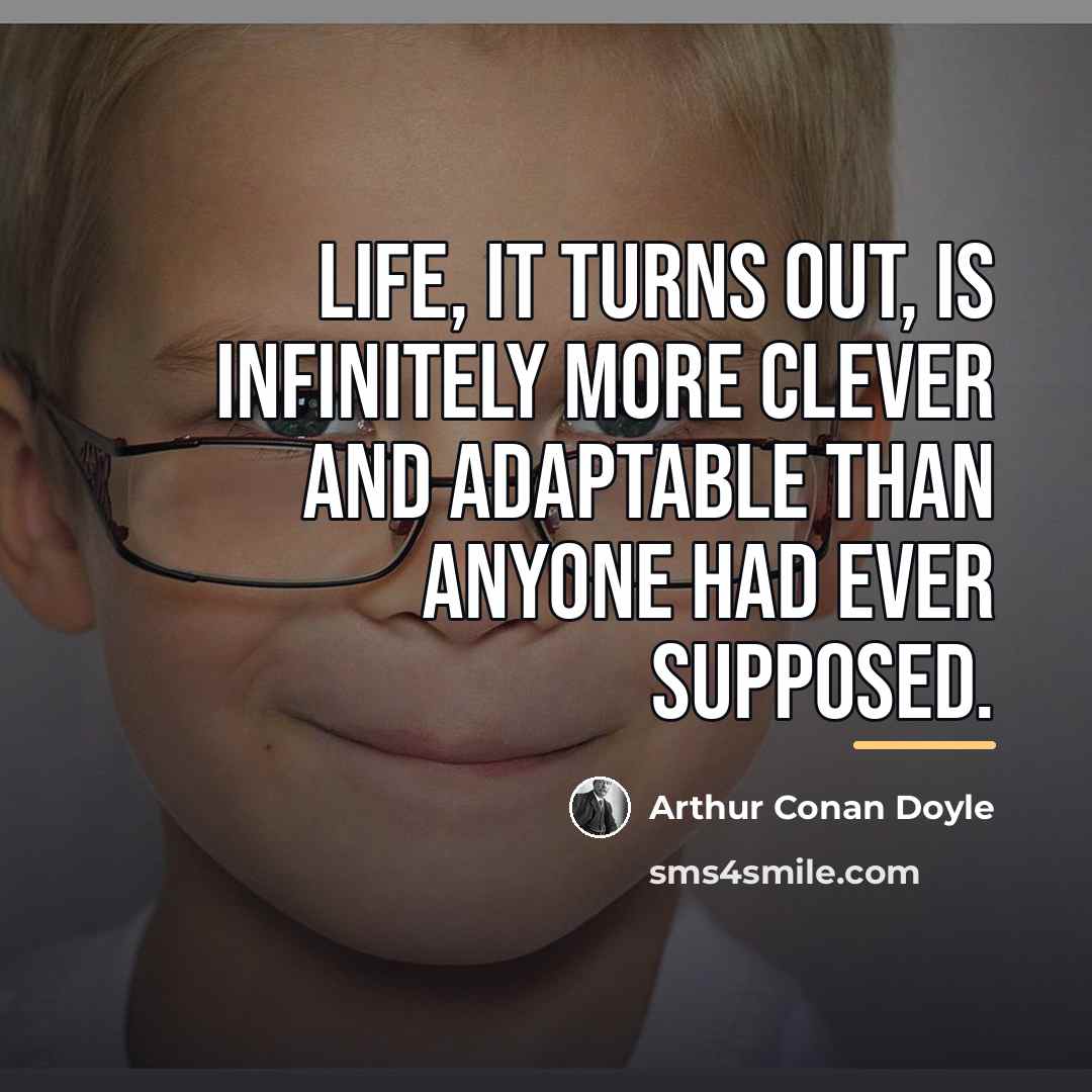 “Life, it turns out, is infinitely more clever and adaptable…” quote by Arthur Conan Doyle