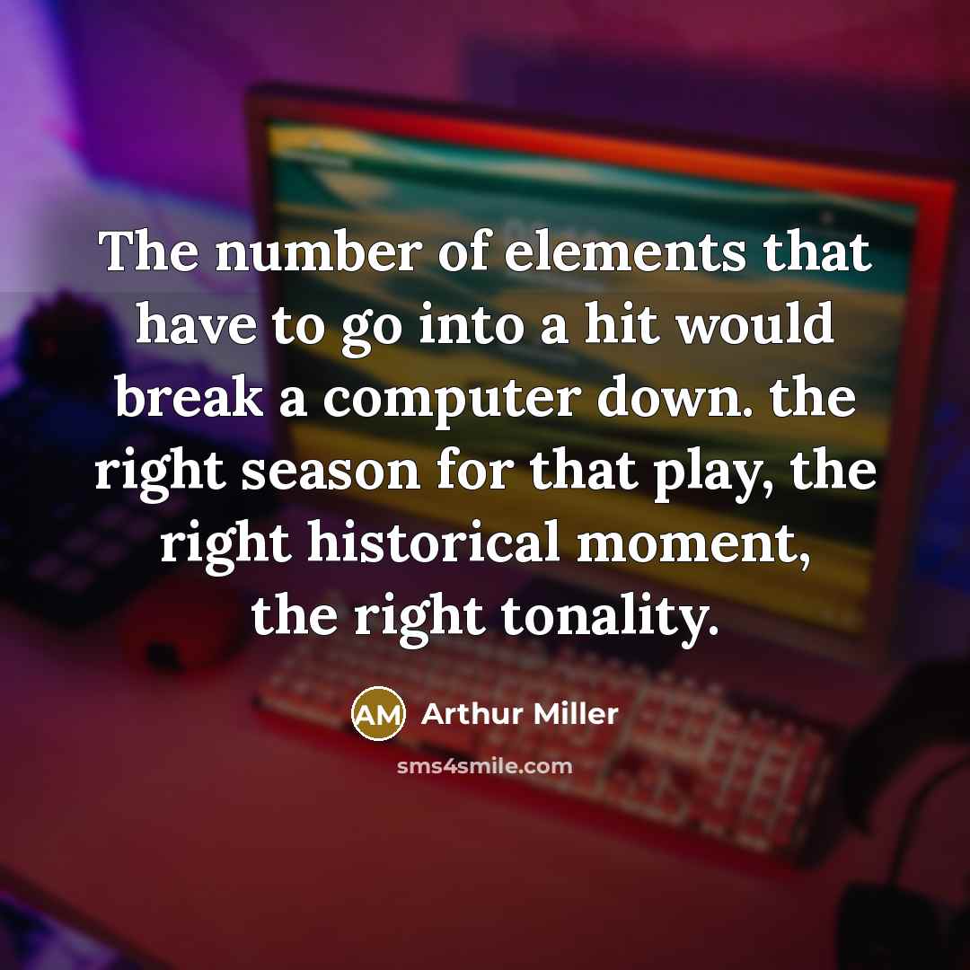 “The number of elements that have to go into a…” quote by Arthur Miller
