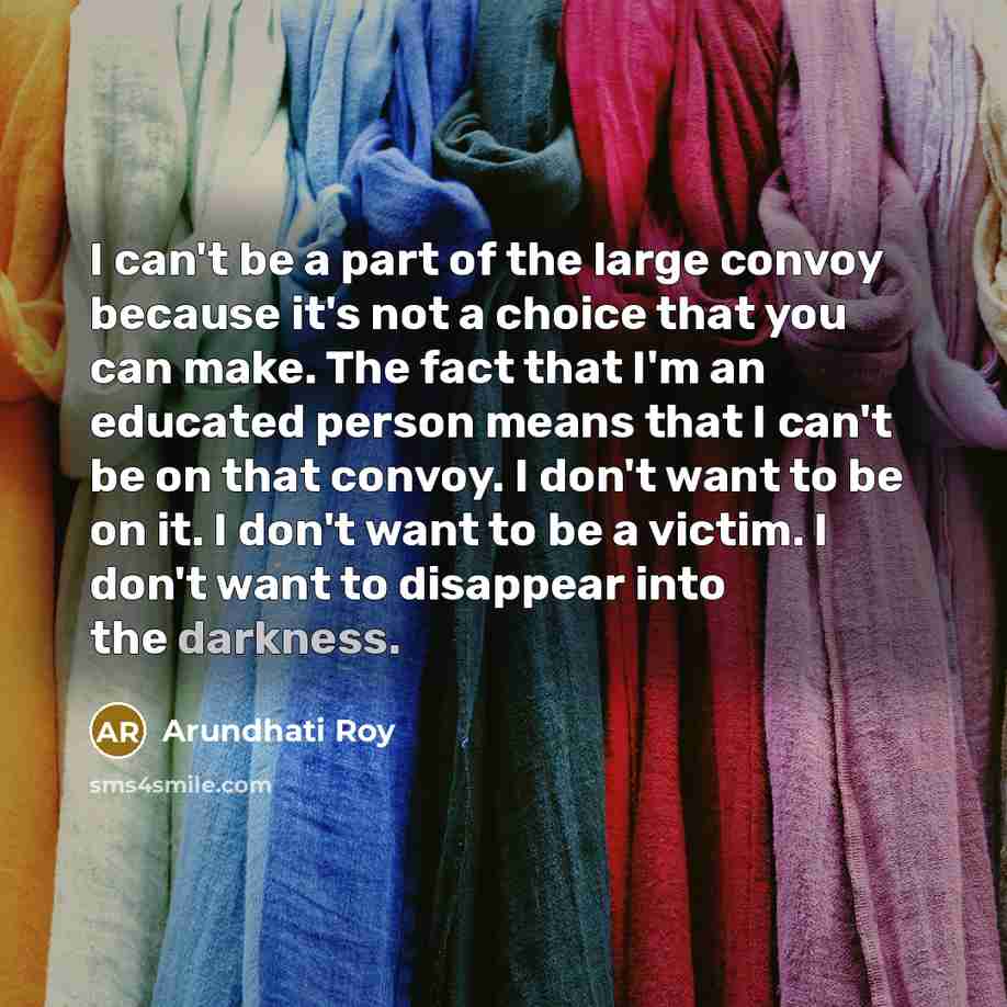 “I can't be a part of the large convoy because…” quote by Arundhati Roy