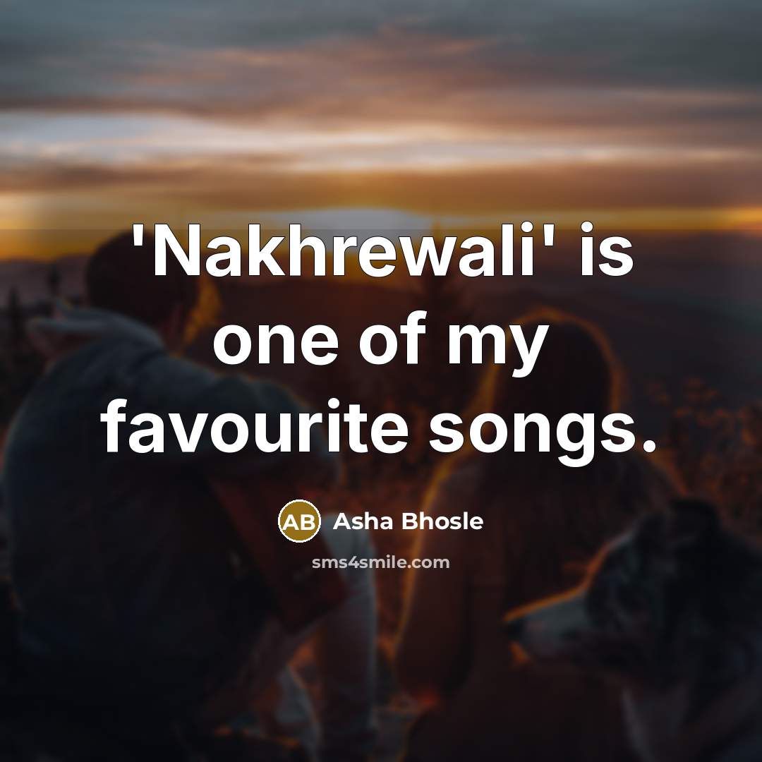 “'Nakhrewali' is one of my favourite songs.” quote by Asha Bhosle