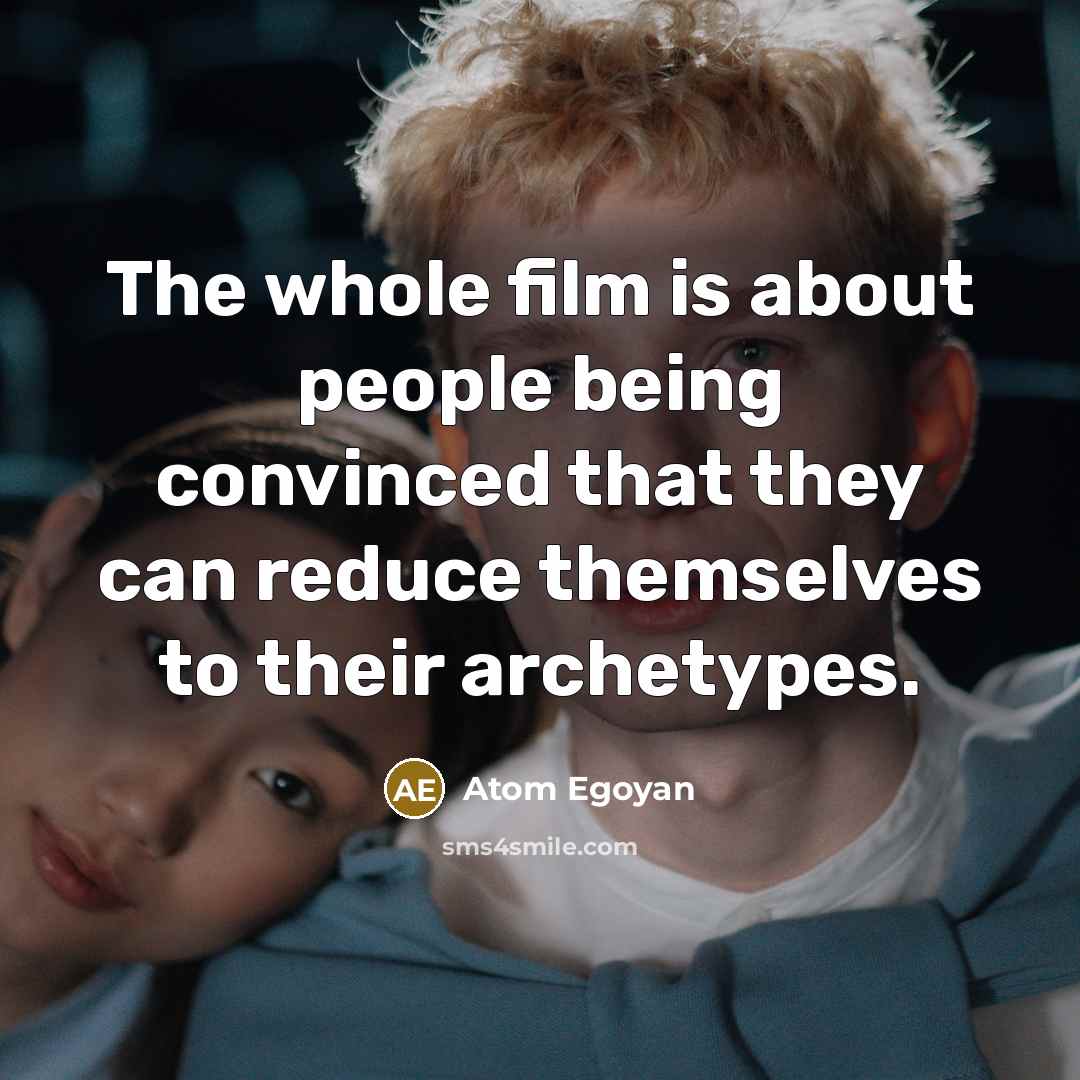 “The whole film is about people being convinced that they…” quote by Atom Egoyan