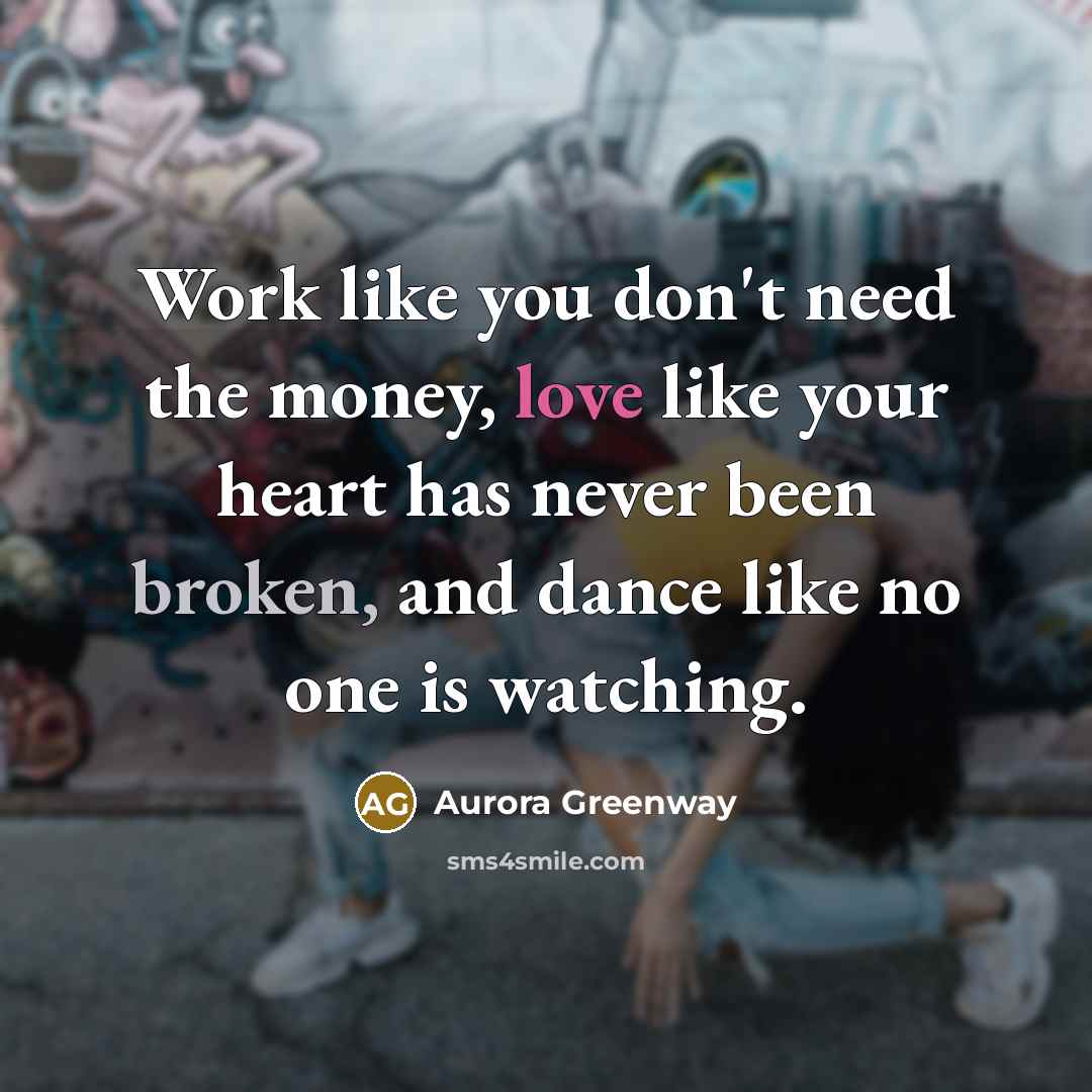 “Work like you don't need the money, love like your…” quote by Aurora Greenway