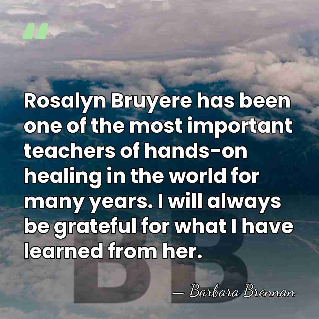 Rosalyn Bruyere has been one of the most important teachers of hands-on&hellip; - Barbara Brennan