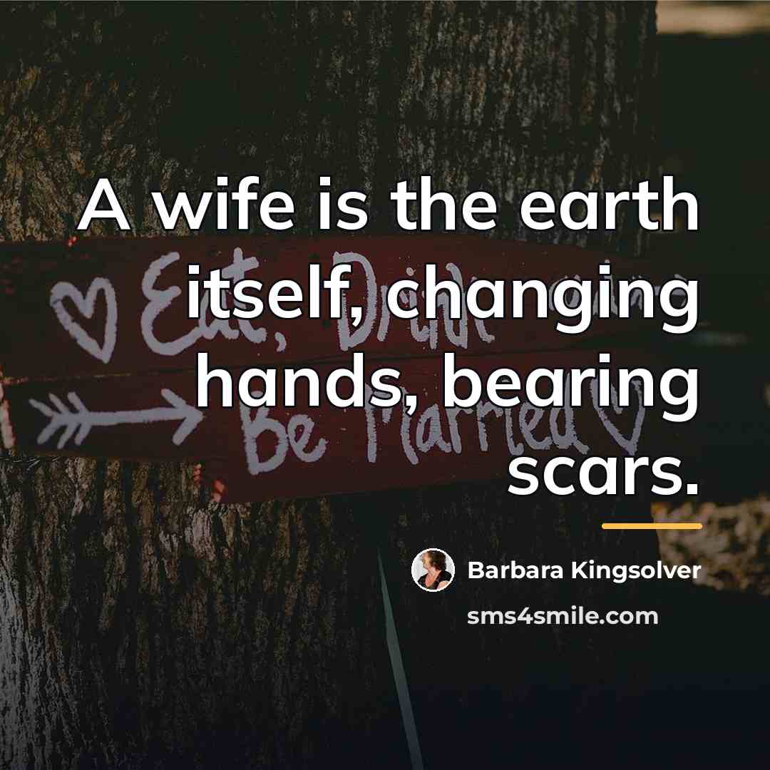 “A wife is the earth itself, changing hands, bearing scars.…” quote by Barbara Kingsolver