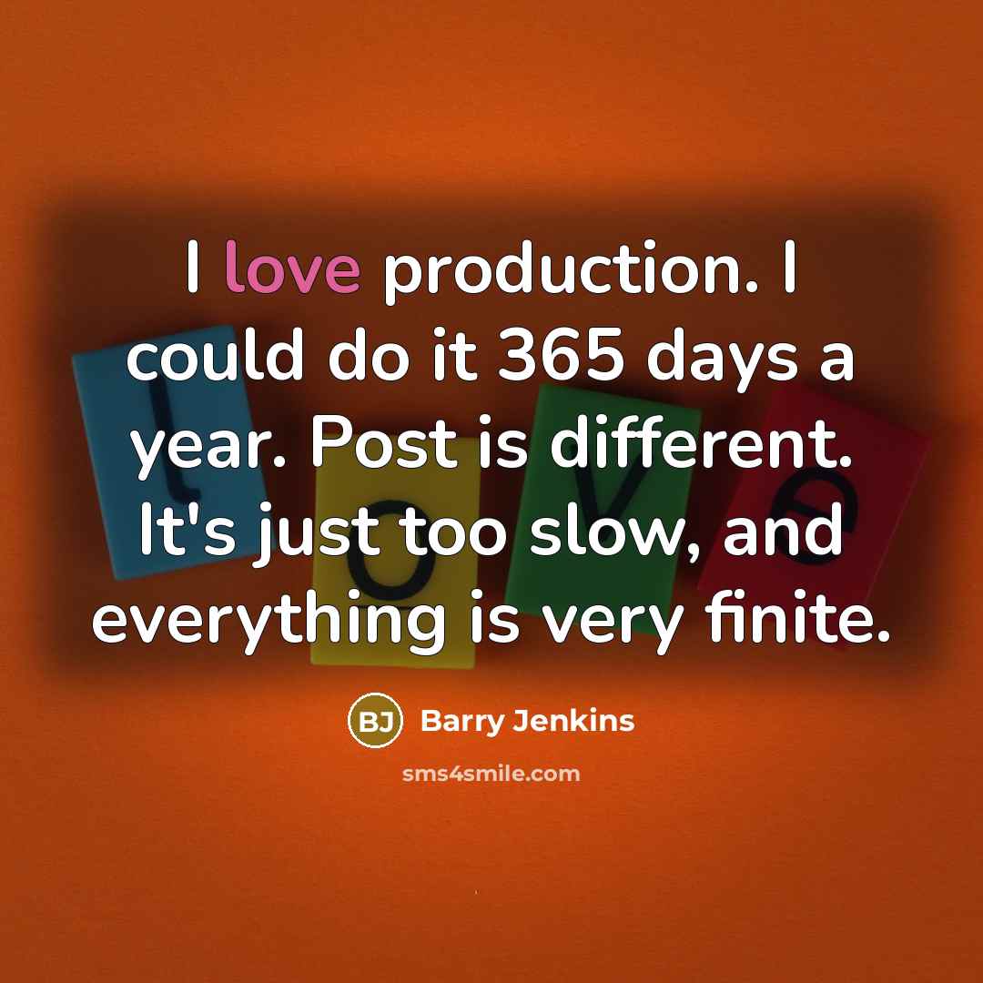 “I love production. I could do it 365 days a…” quote by Barry Jenkins