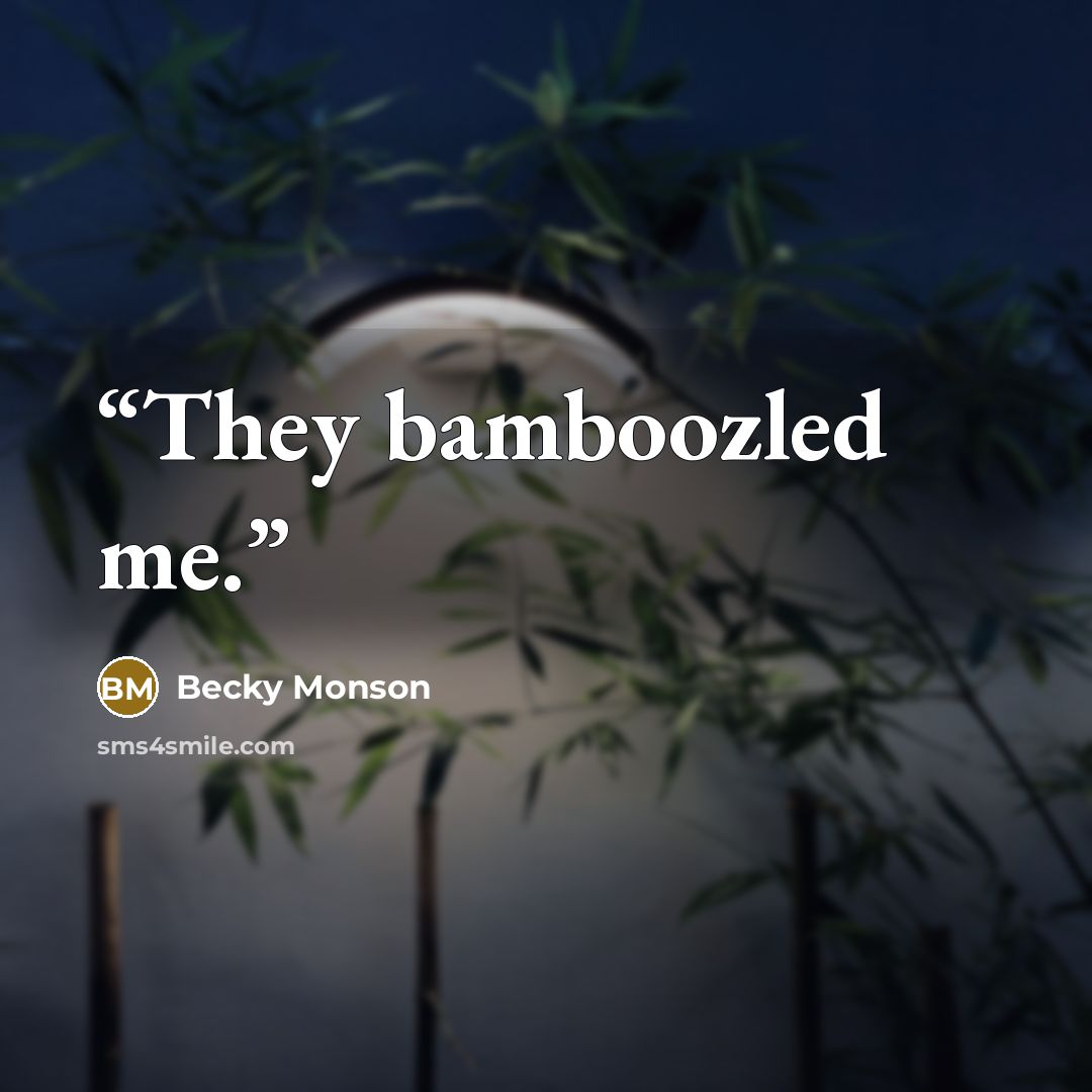 “They bamboozled me.” quote by Becky Monson