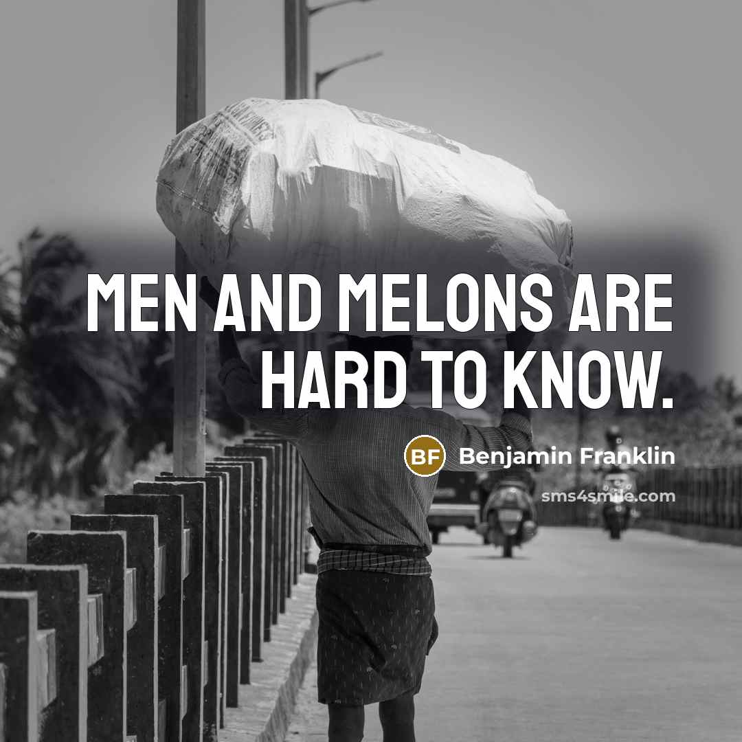“Men and Melons are hard to know.” quote by Benjamin Franklin