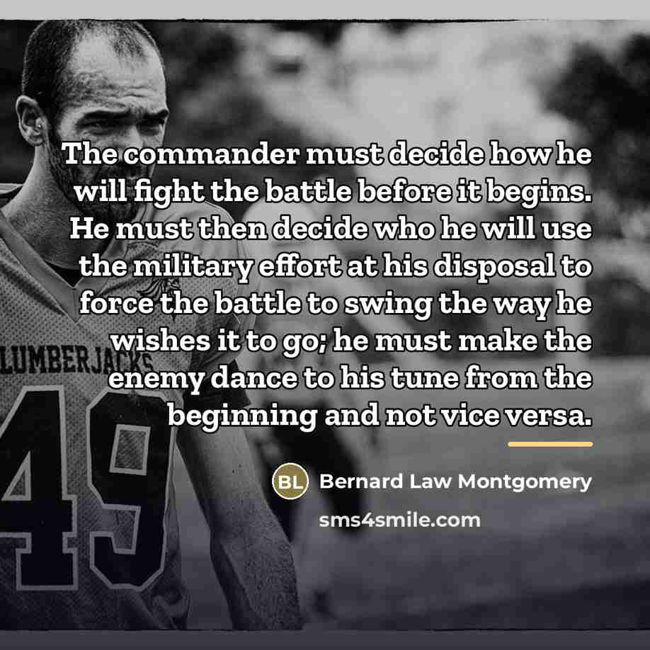 “The commander must decide how he will fight the battle…” quote by Bernard Law Montgomery