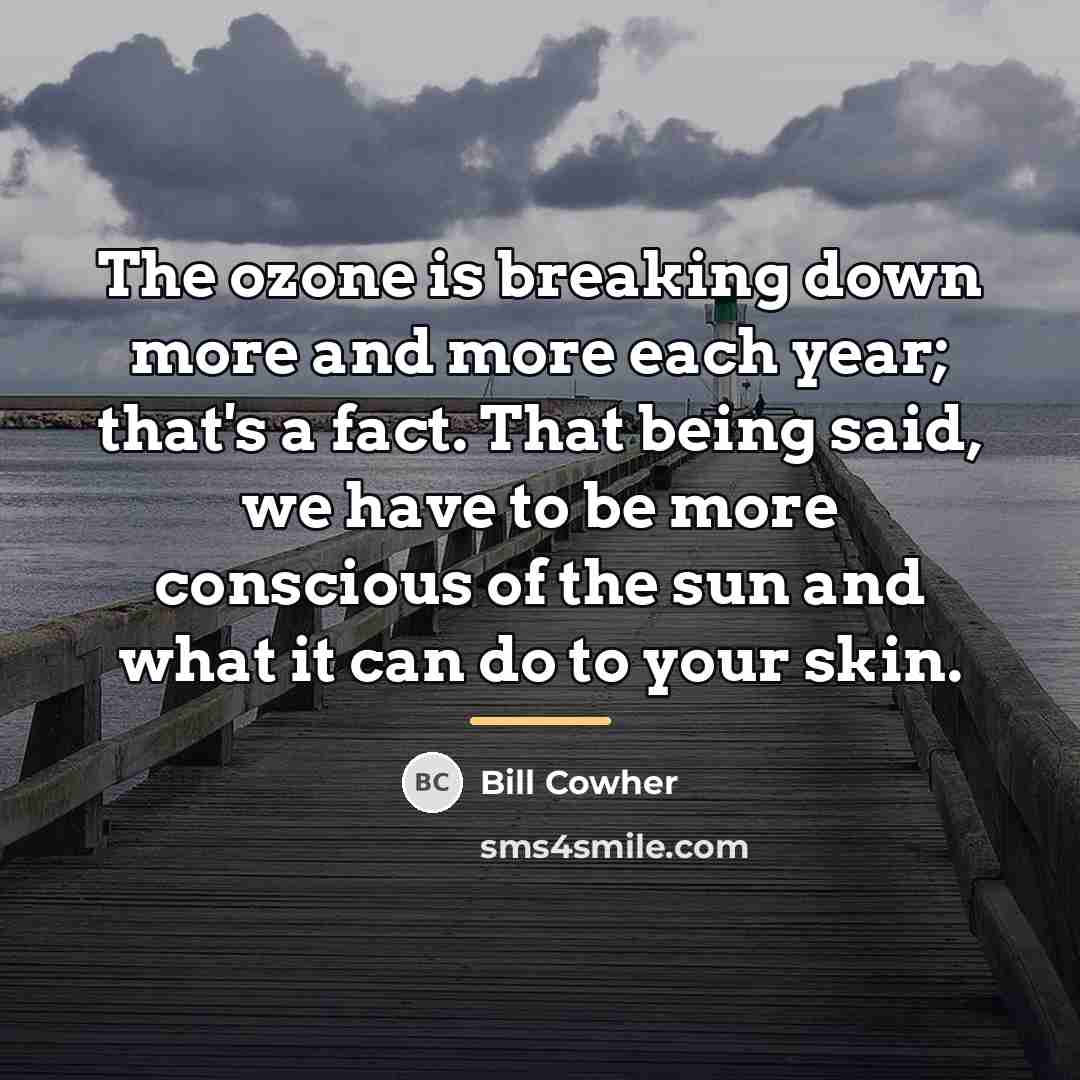 “The ozone is breaking down more and more each year;…” quote by Bill Cowher