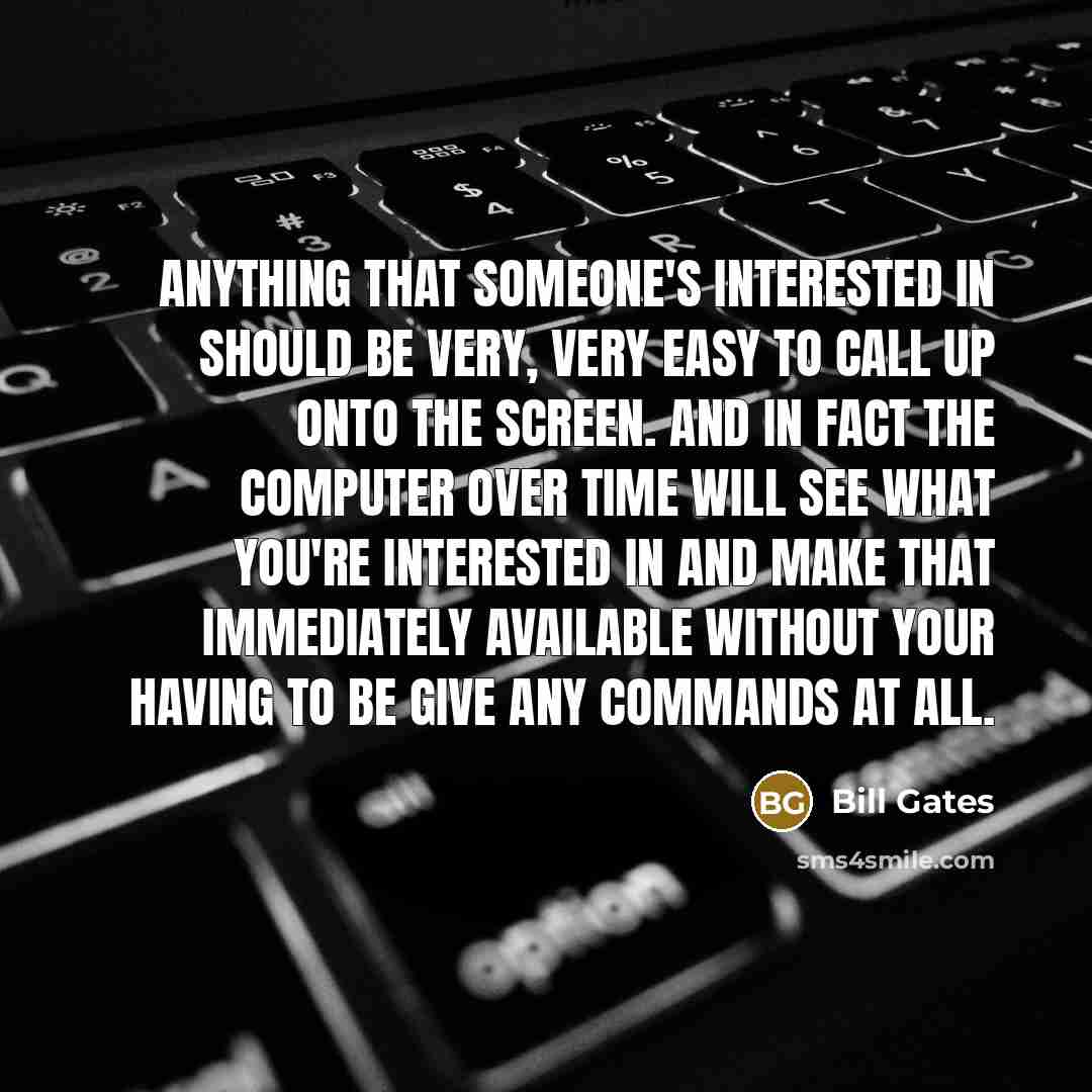 “Anything that someone's interested in should be very, very easy…” quote by Bill Gates