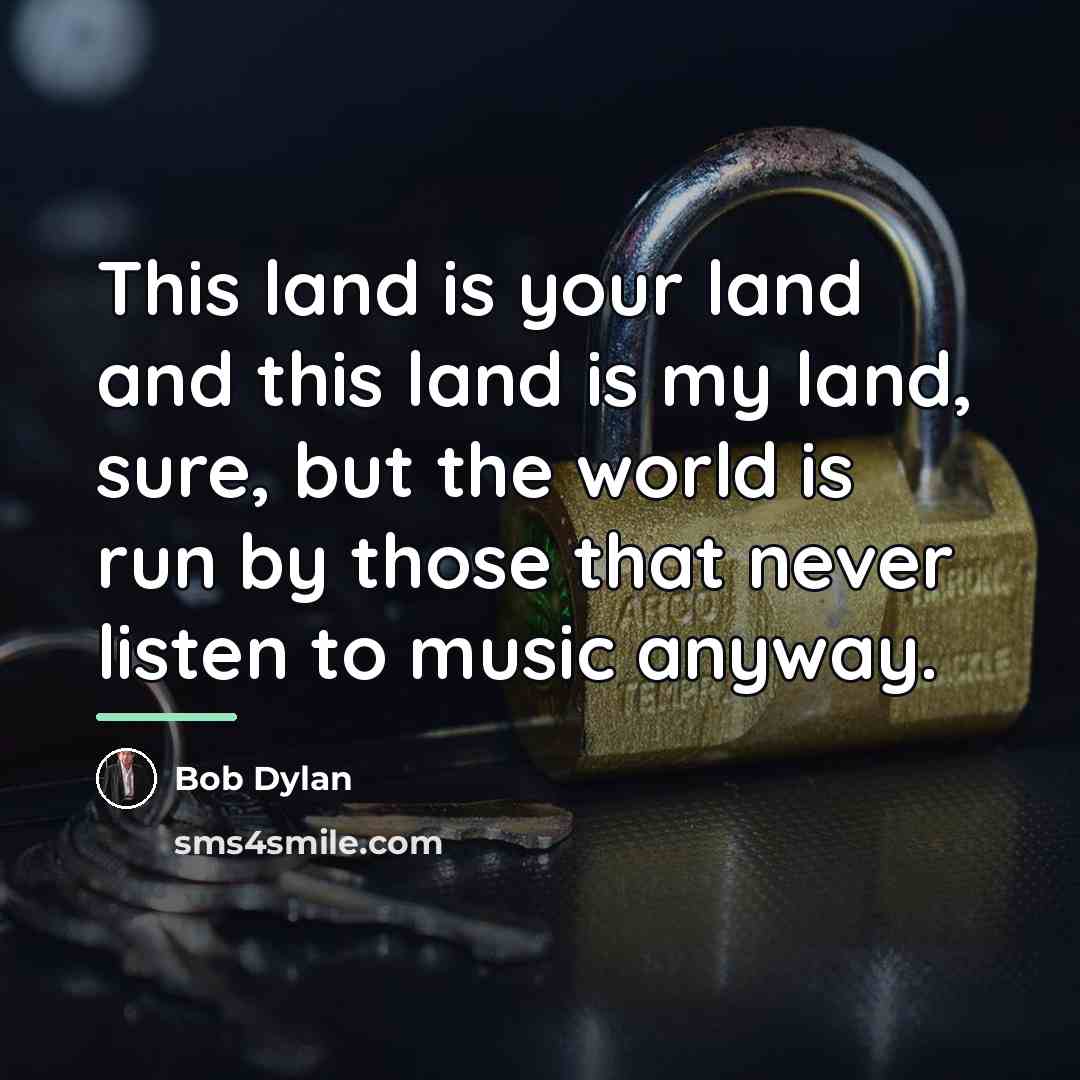 “This land is your land and this land is my…” quote by Bob Dylan