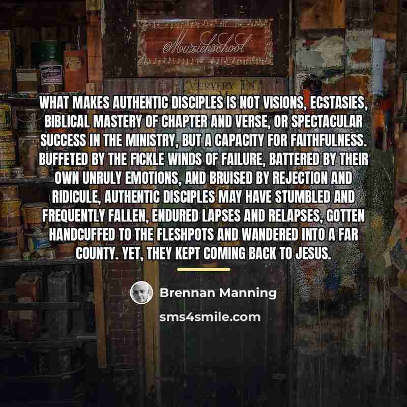 “What makes authentic disciples is not visions, ecstasies, biblical mastery…” quote by Brennan Manning