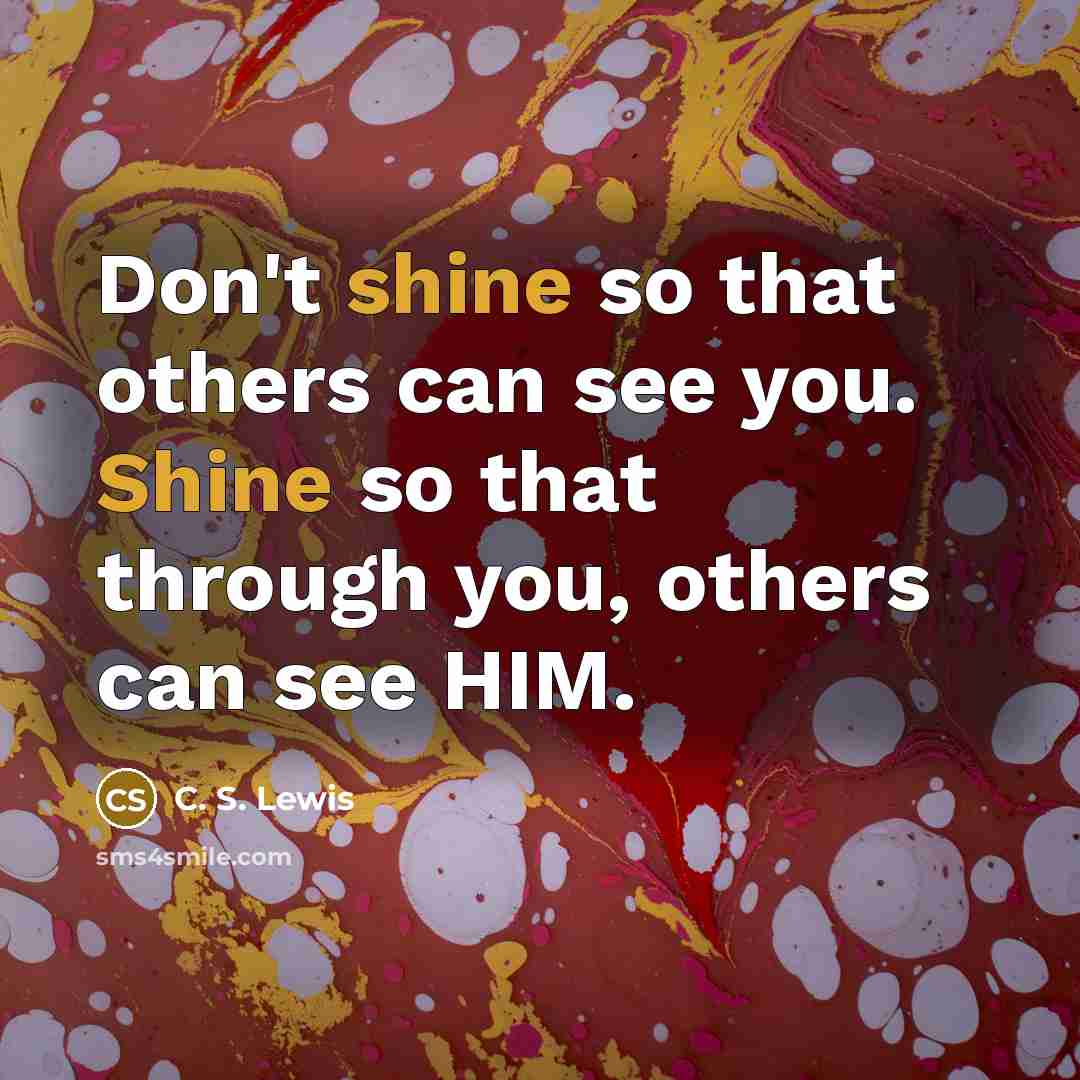“Don't shine so that others can see you. Shine so…” quote by C. S. Lewis