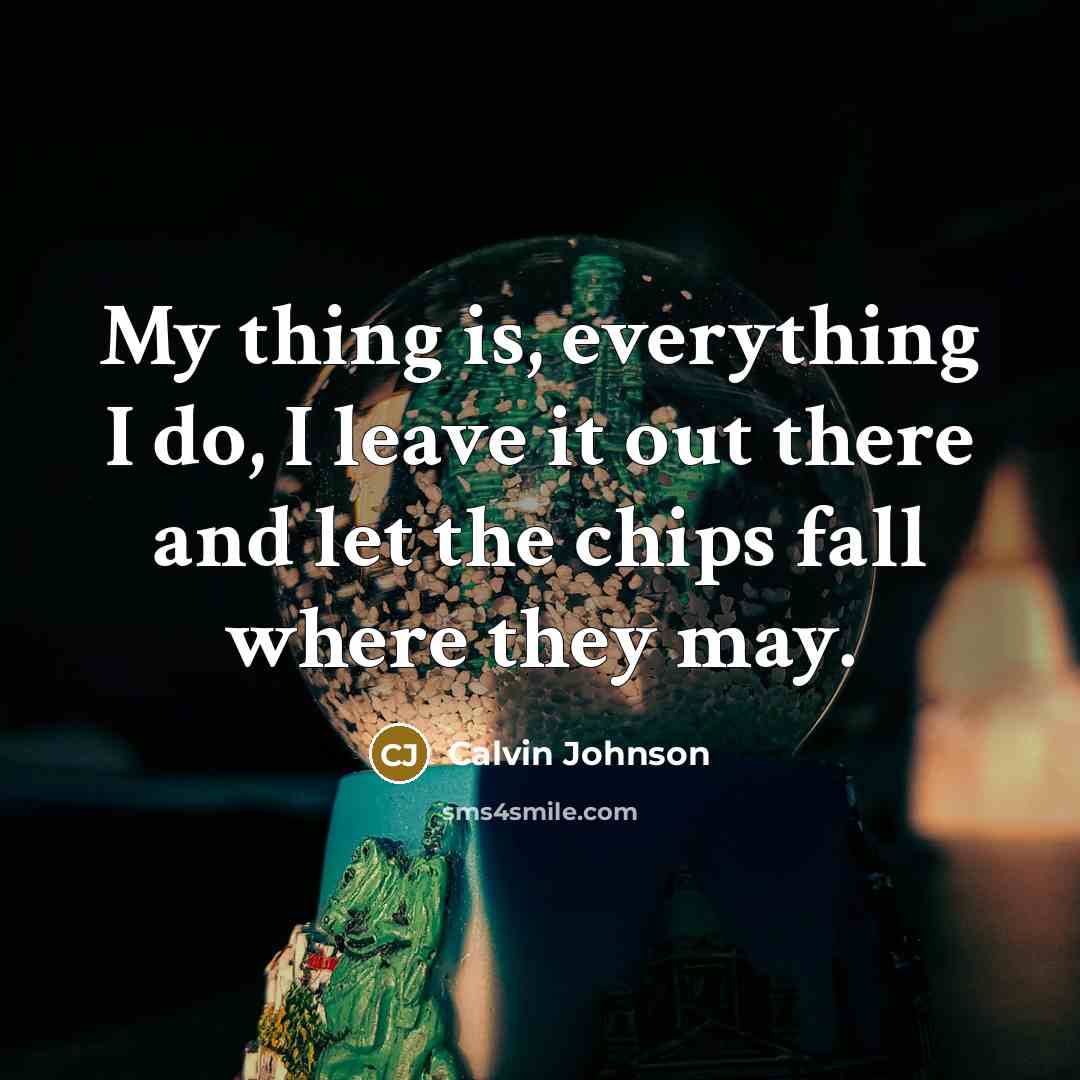 “My thing is, everything I do, I leave it out…” quote by Calvin Johnson