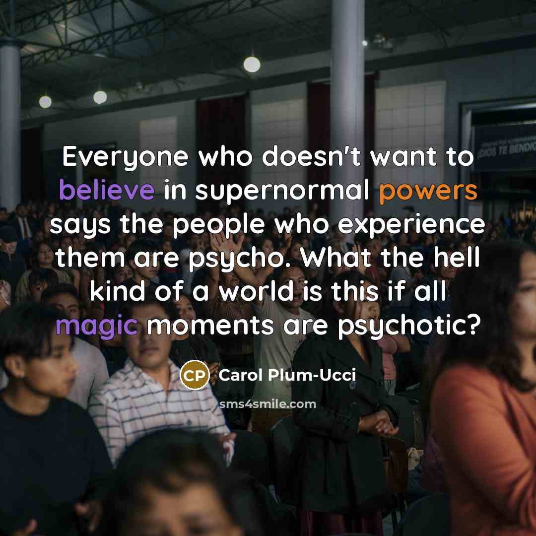 “Everyone who doesn't want to believe in supernormal powers says…” quote by Carol Plum-Ucci