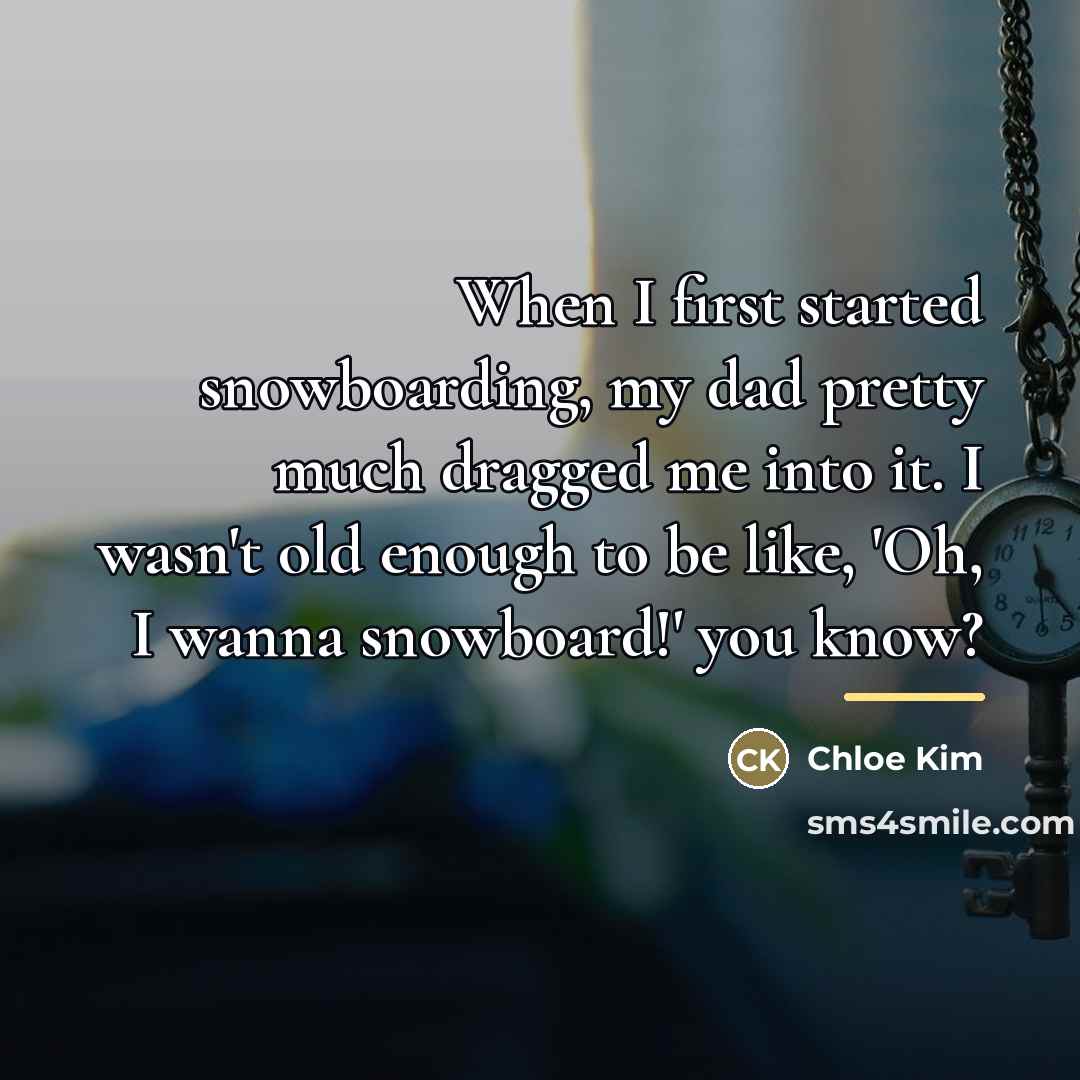“When I first started snowboarding, my dad pretty much dragged…” quote by Chloe Kim