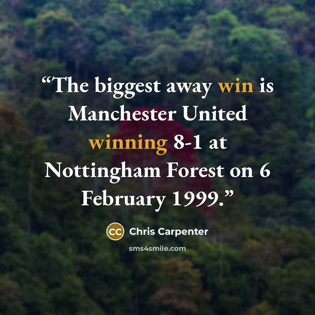 “The biggest away win is Manchester United winning 8-1 at Nottingham Forest on 6 February 1999.” quote by Chris Carpenter