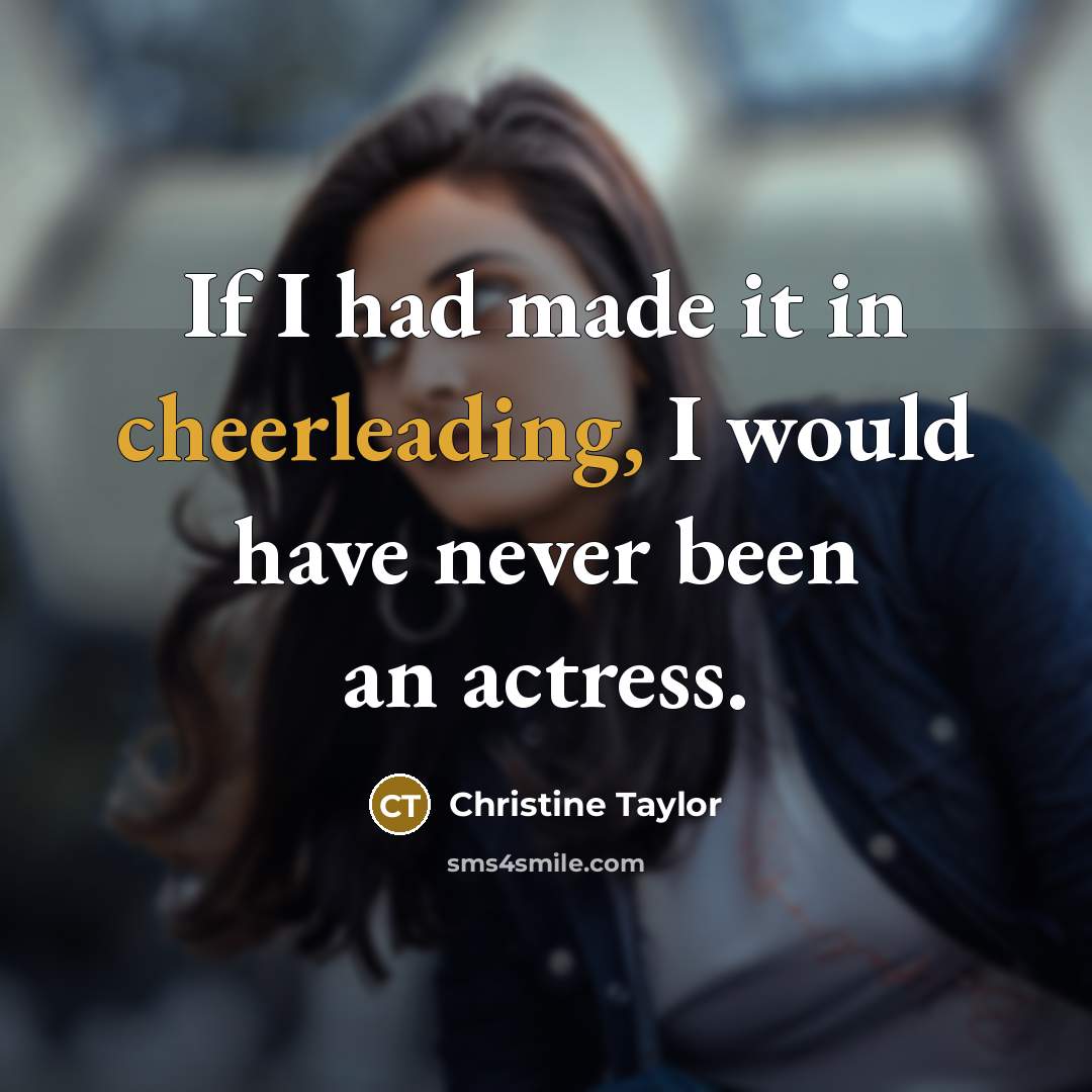 “If I had made it in cheerleading, I would have never been an actress.” quote by Christine Taylor
