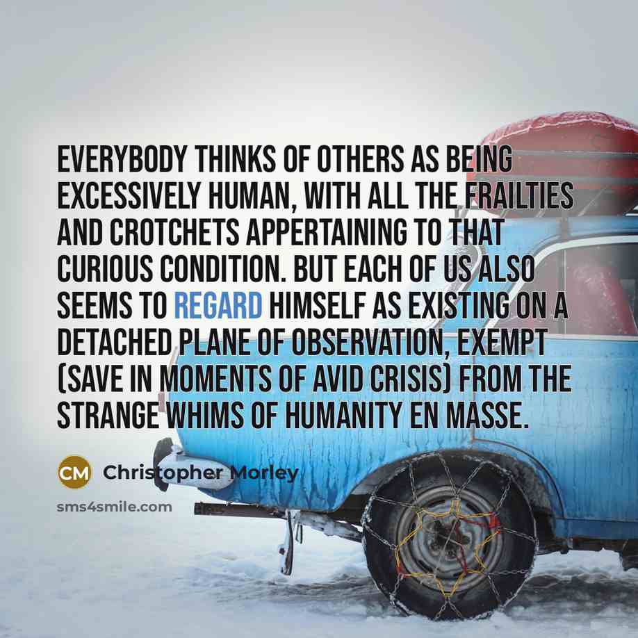 “Everybody thinks of others as being excessively human, with all…” quote by Christopher Morley