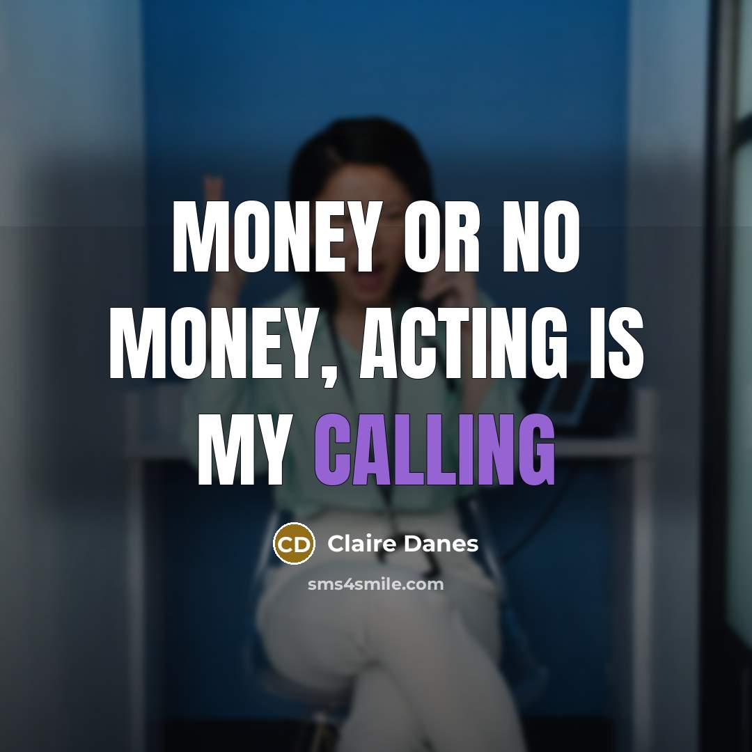“Money or no money, acting is my calling…” quote by Claire Danes