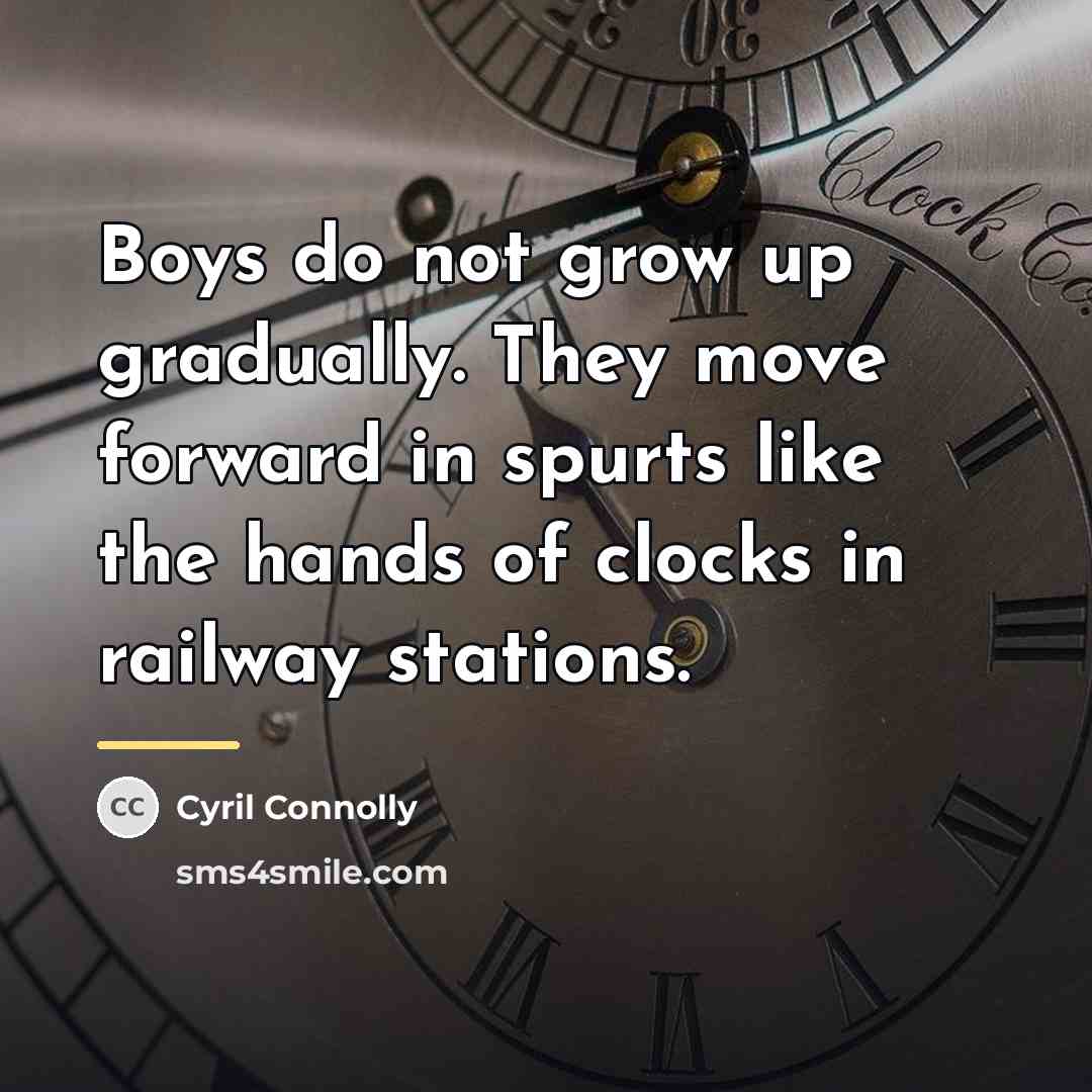 “Boys do not grow up gradually. They move forward in…” quote by Cyril Connolly