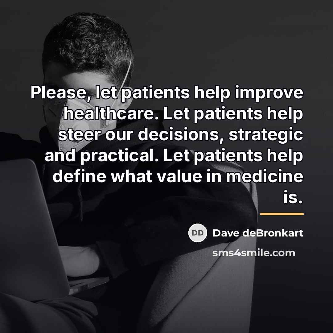 “Please, let patients help improve healthcare. Let patients help steer…” quote by Dave deBronkart