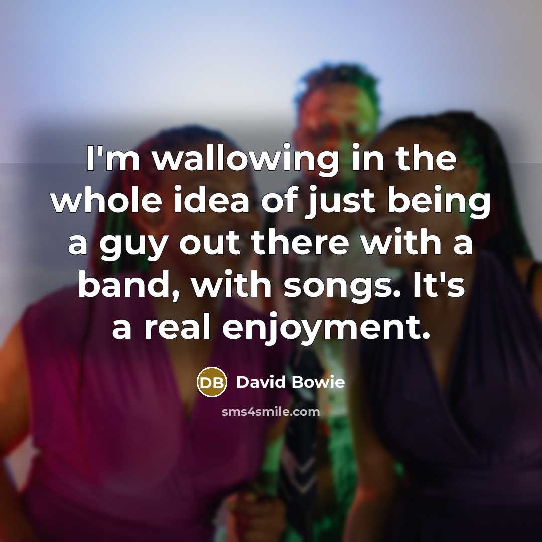 “I'm wallowing in the whole idea of just being a…” quote by David Bowie