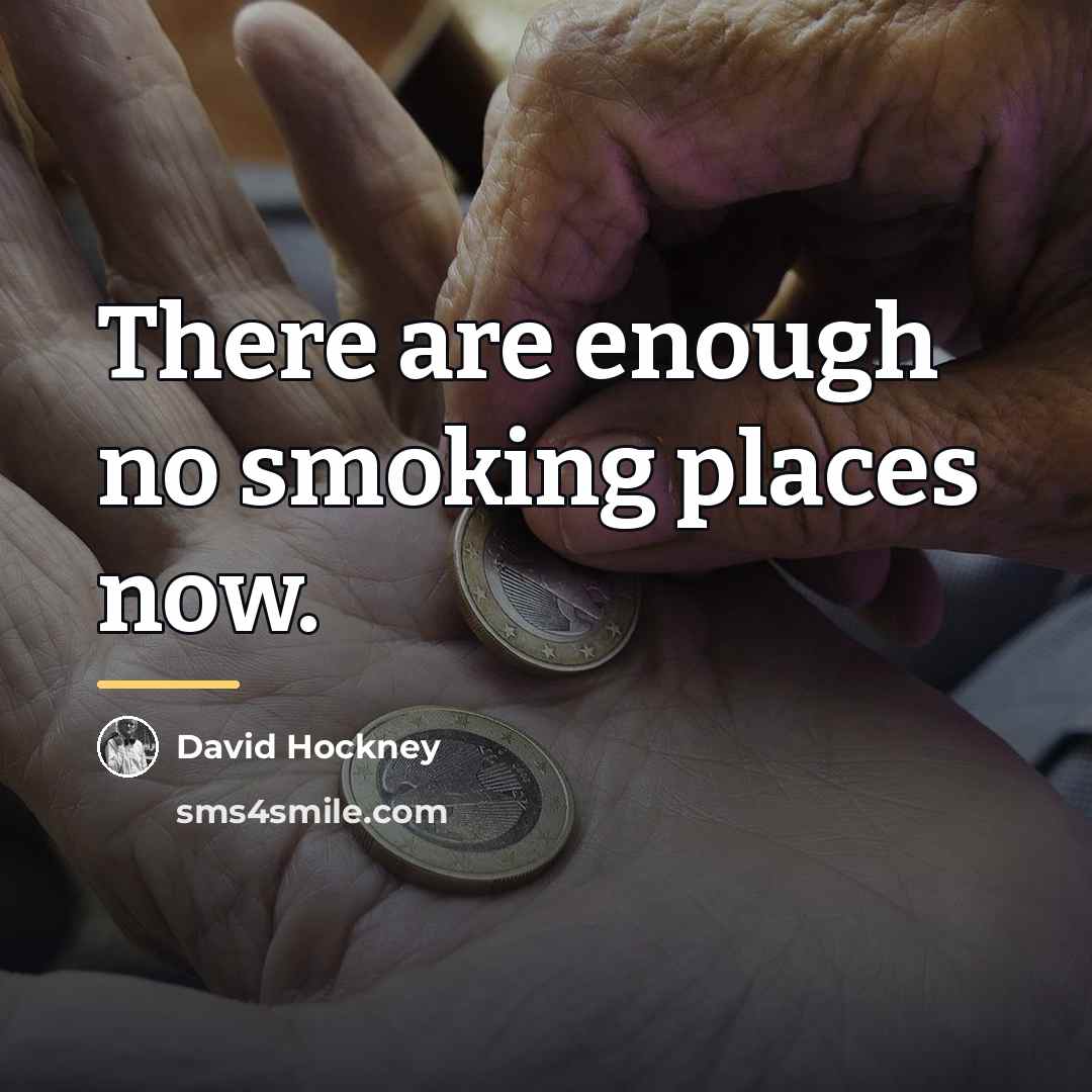 “There are enough no smoking places now.…” quote by David Hockney