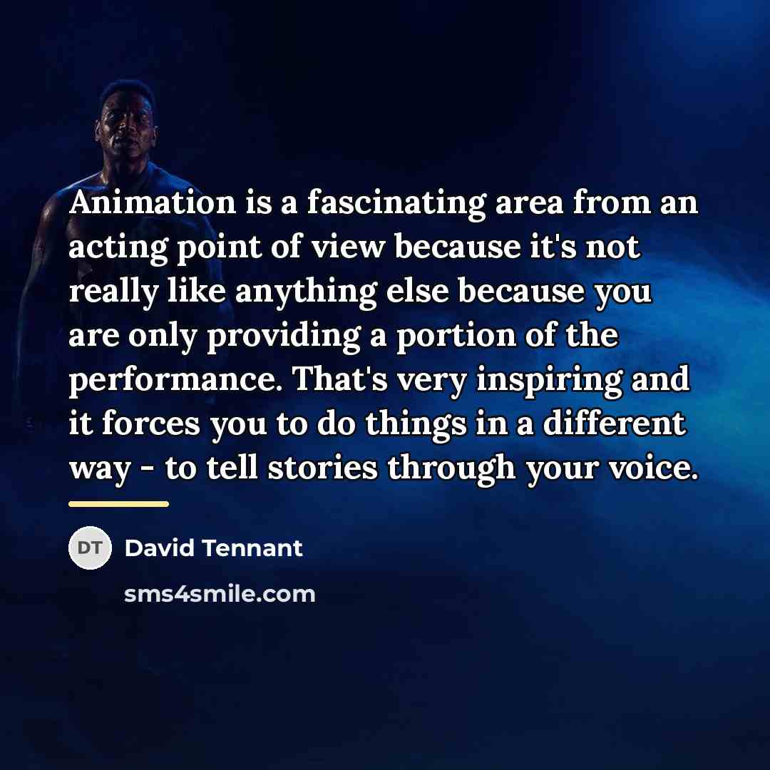“Animation is a fascinating area from an acting point of…” quote by David Tennant