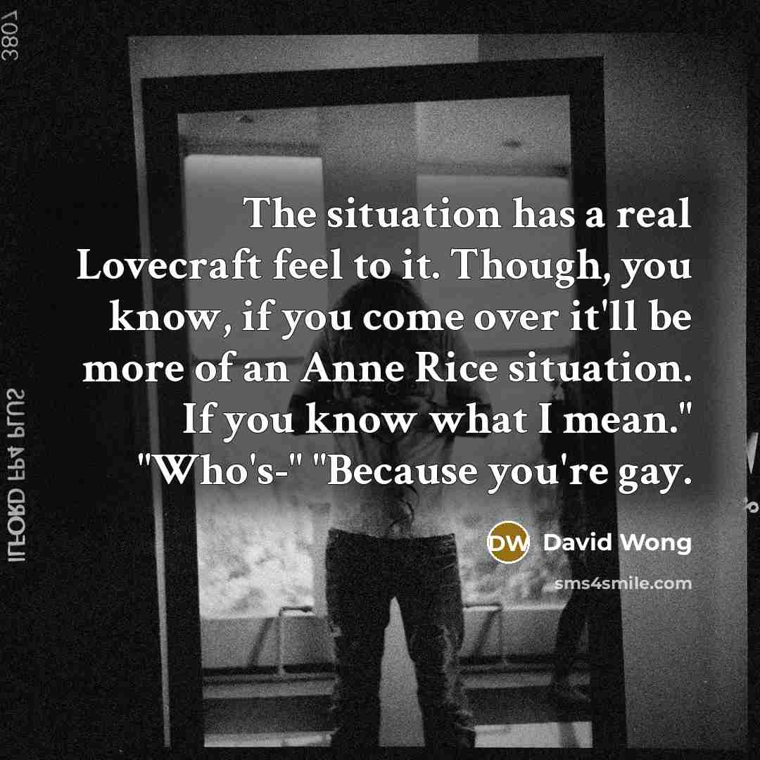 “The situation has a real Lovecraft feel to it. Though,…” quote by David Wong