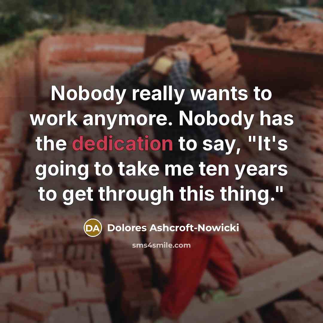 “Nobody really wants to work anymore. Nobody has the dedication…” quote by Dolores Ashcroft-Nowicki