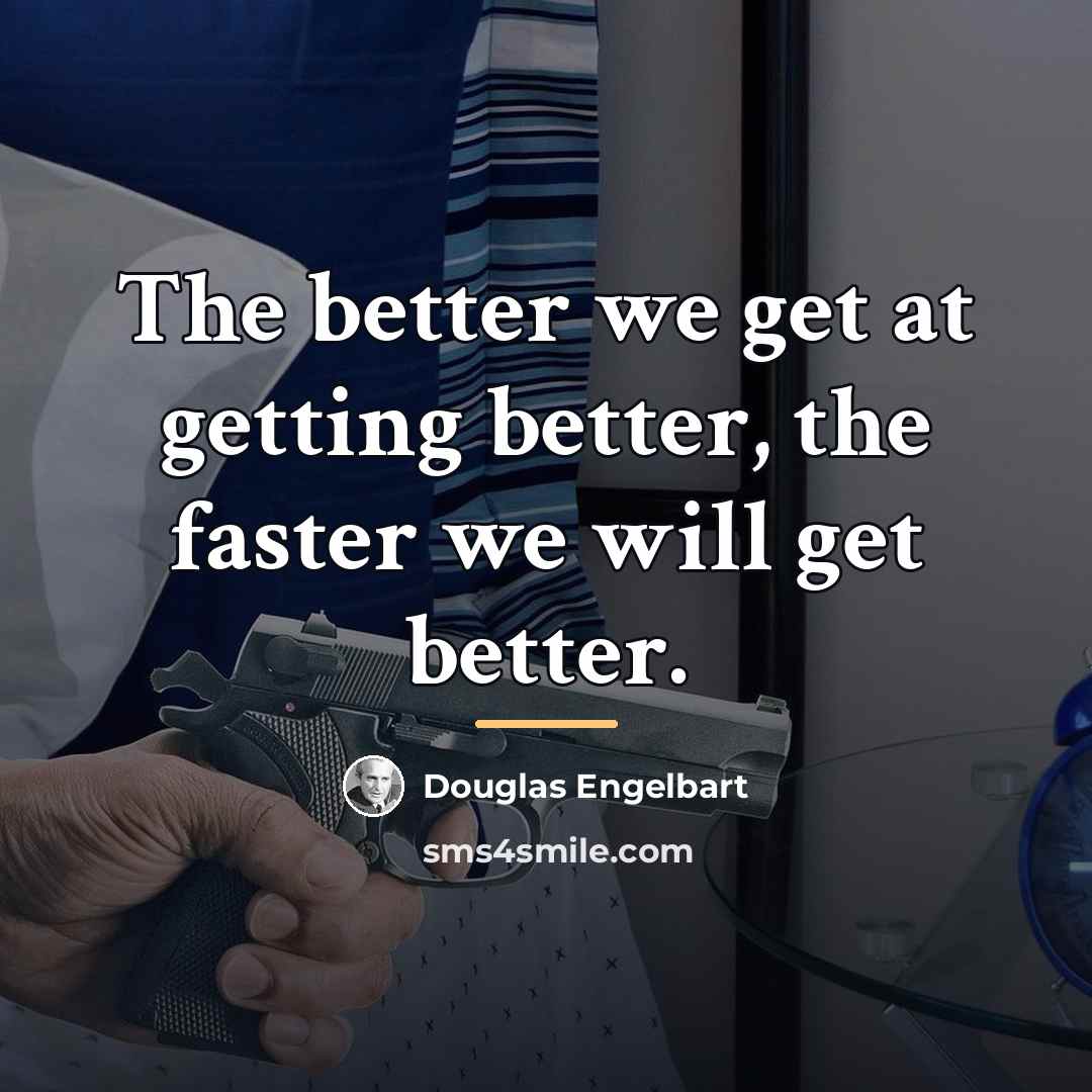“The better we get at getting better, the faster we…” quote by Douglas Engelbart
