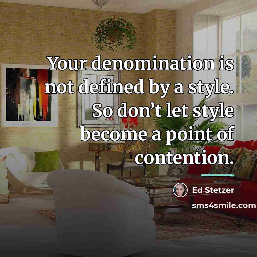 “Your denomination is not defined by a style. So don’t…” quote by Ed Stetzer