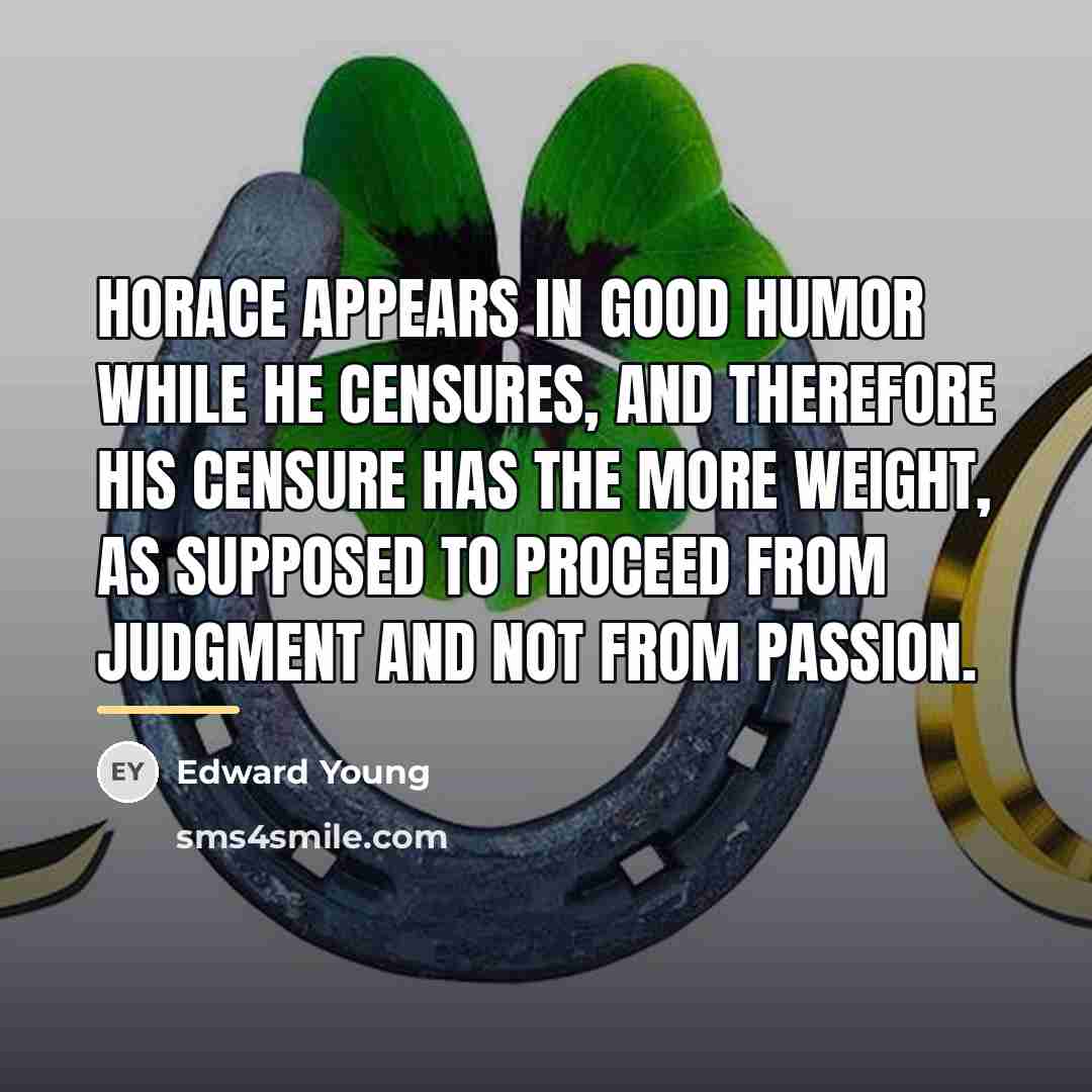 “Horace appears in good humor while he censures, and therefore…” quote by Edward Young